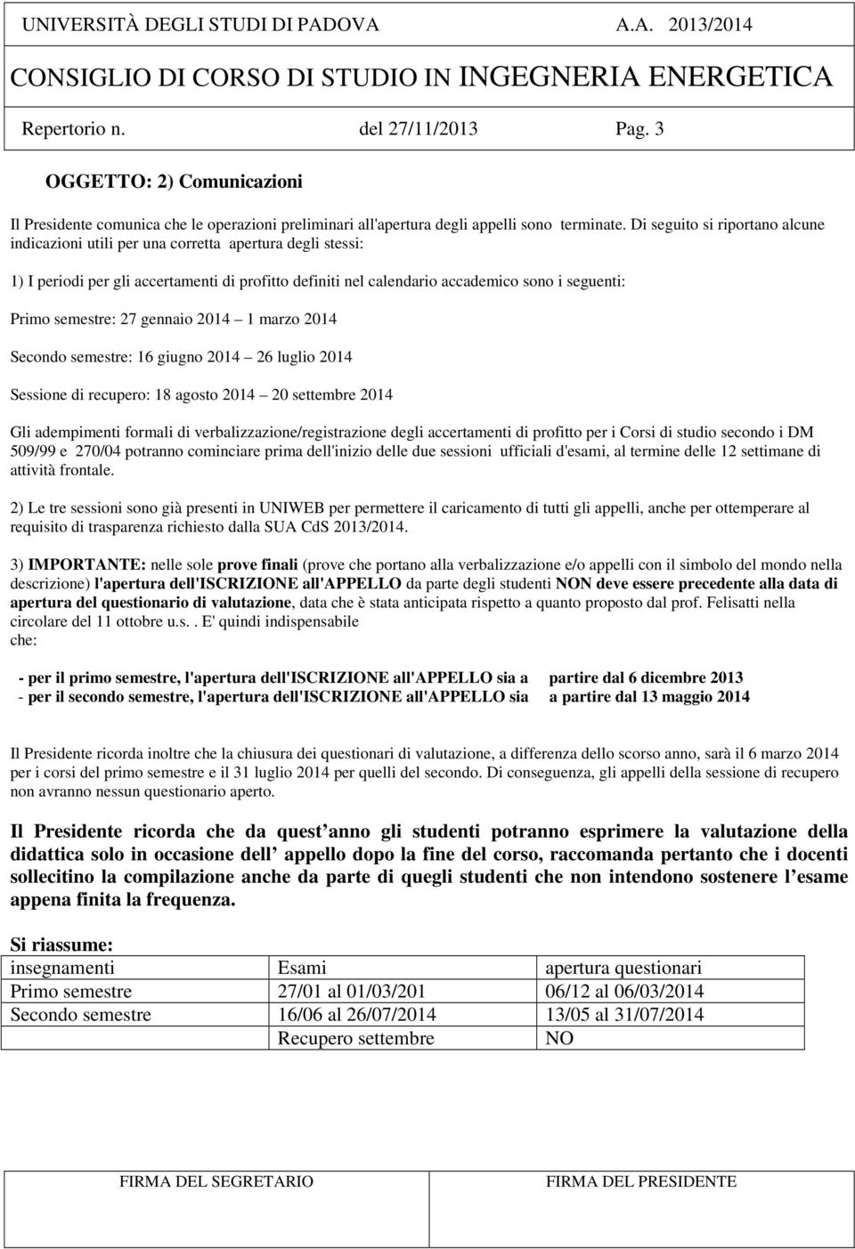 semestre: 27 gennaio 2014 1 marzo 2014 Secondo semestre: 16 giugno 2014 26 luglio 2014 Sessione di recupero: 18 agosto 2014 20 settembre 2014 Gli adempimenti formali di verbalizzazione/registrazione