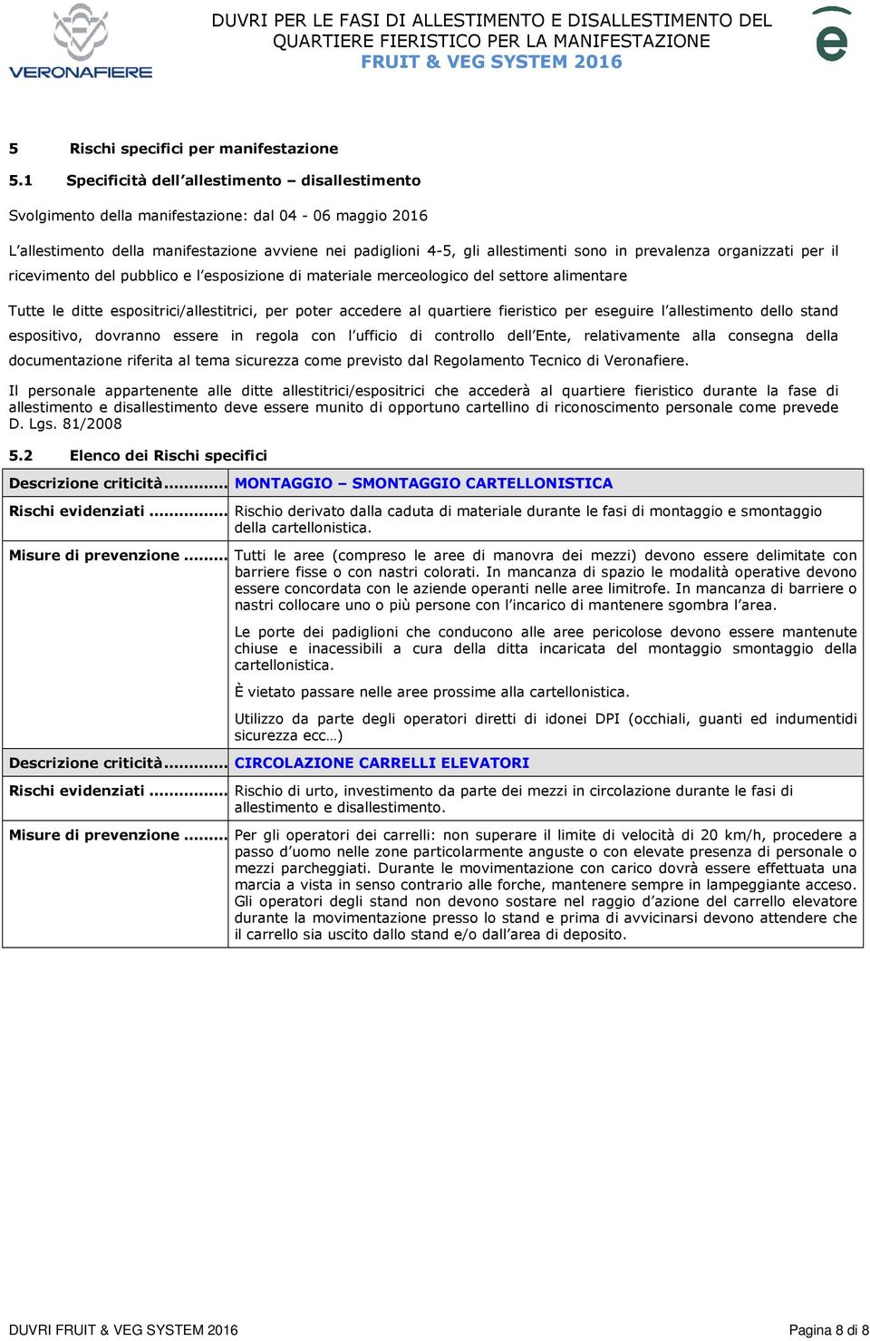 prevalenza organizzati per il ricevimento del pubblico e l esposizione di materiale merceologico del settore alimentare Tutte le ditte espositrici/allestitrici, per poter accedere al quartiere