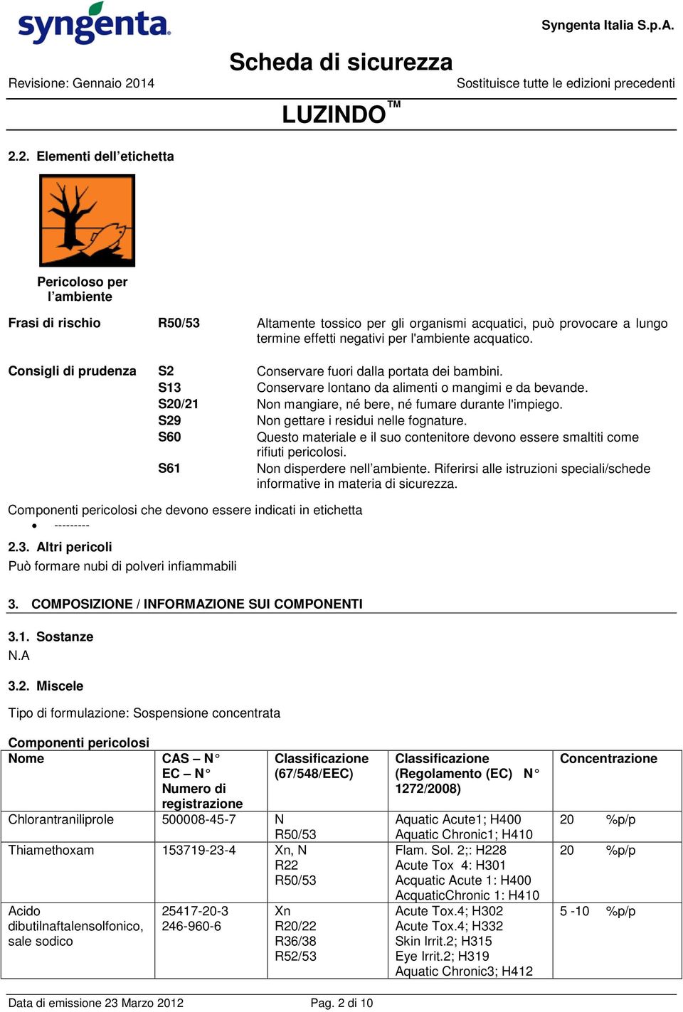 S29 Non gettare i residui nelle fognature. S60 Questo materiale e il suo contenitore devono essere smaltiti come rifiuti pericolosi. S61 Non disperdere nell ambiente.