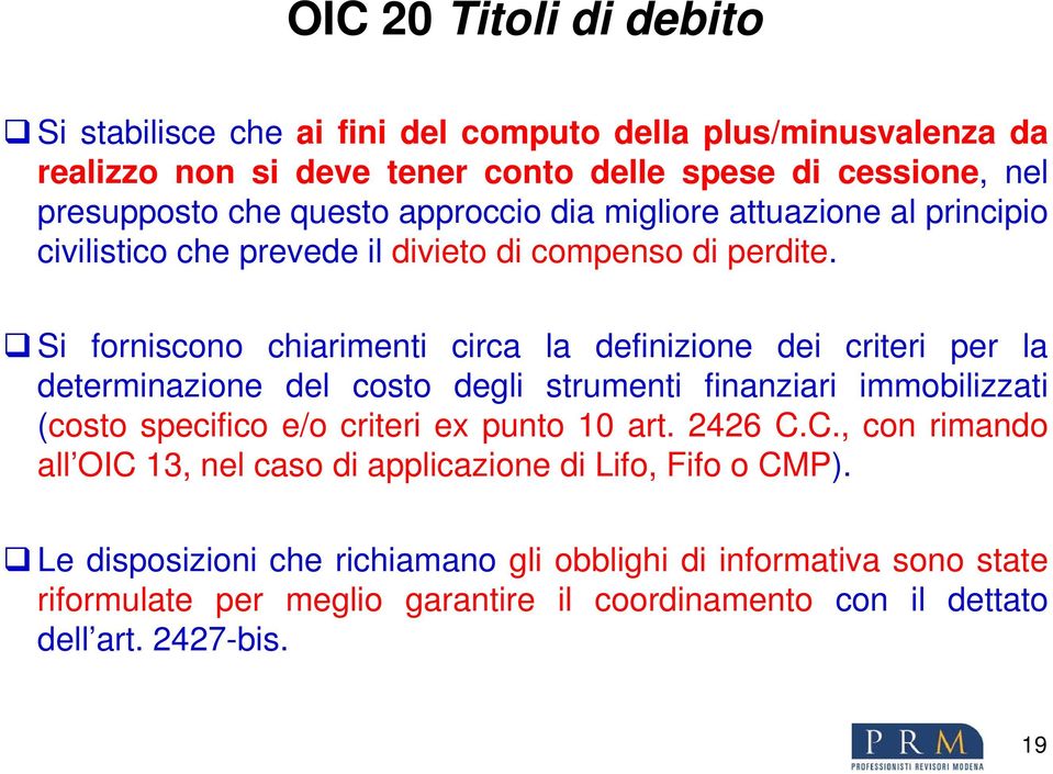 Si forniscono chiarimenti circa la definizione dei criteri per la determinazione del costo degli strumenti finanziari immobilizzati (costo specifico e/o criteri ex punto 10