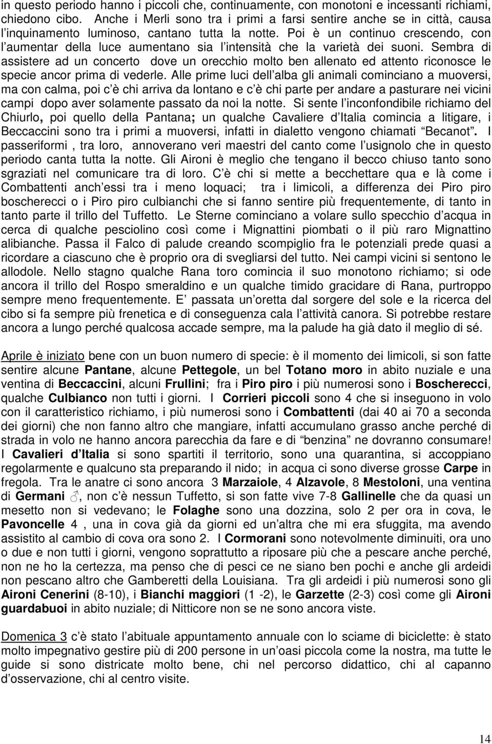 Poi è un continuo crescendo, con l aumentar della luce aumentano sia l intensità che la varietà dei suoni.