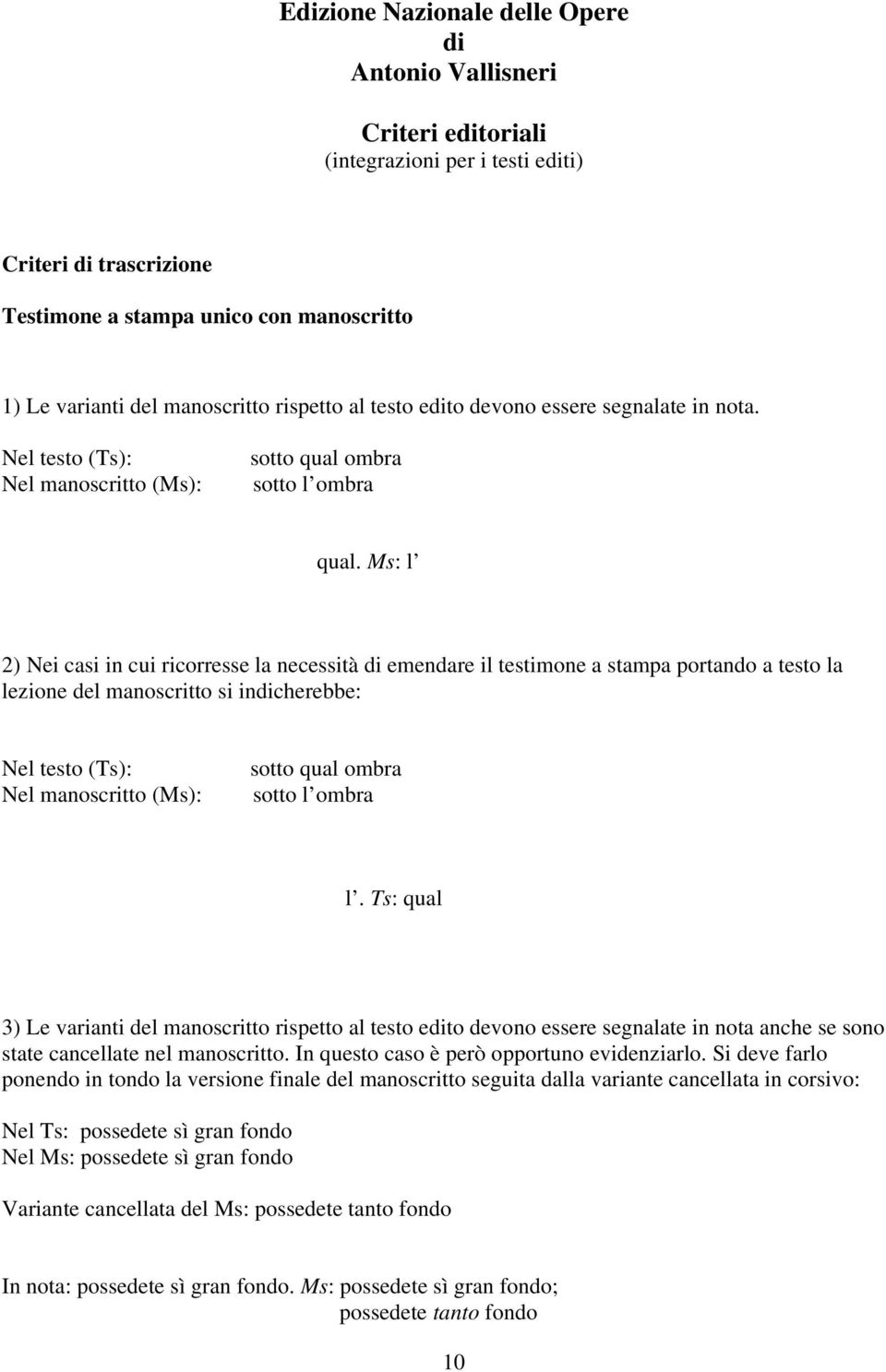 Ms: l 2) Nei casi in cui ricorresse la necessità di emendare il testimone a stampa portando a testo la lezione del manoscritto si indicherebbe: Nel testo (Ts): Nel manoscritto (Ms): sotto qual ombra