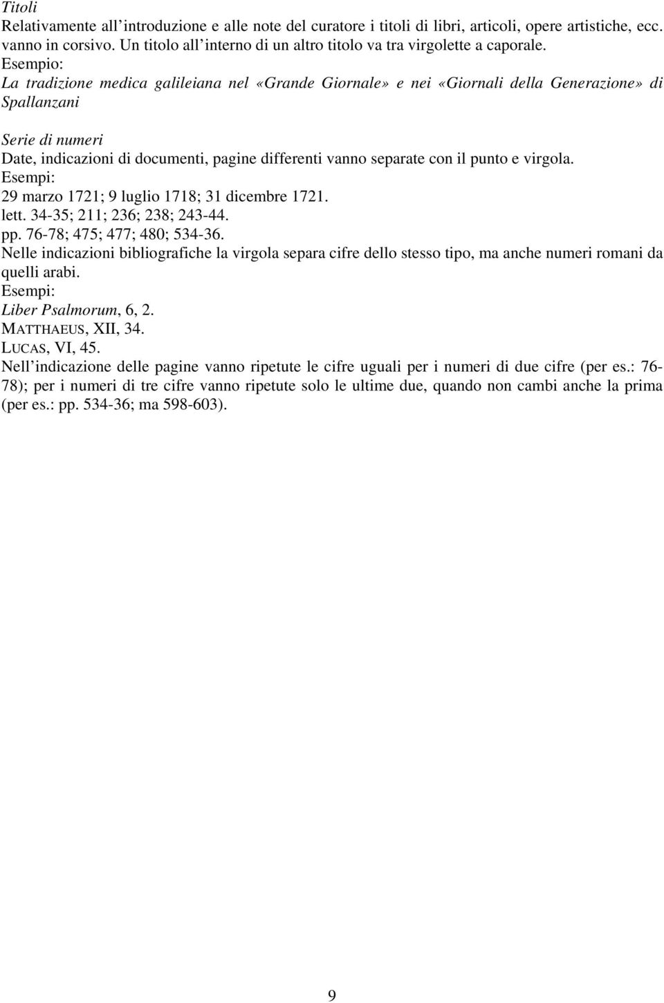Esempio: La tradizione medica galileiana nel «Grande Giornale» e nei «Giornali della Generazione» di Spallanzani Serie di numeri Date, indicazioni di documenti, pagine differenti vanno separate con