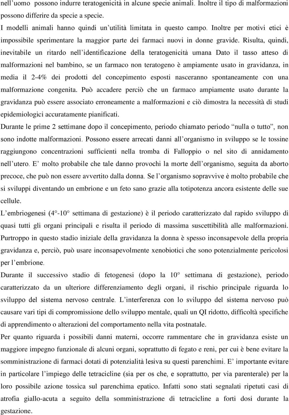 Risulta, quindi, inevitabile un ritardo nell identificazione della teratogenicità umana Dato il tasso atteso di malformazioni nel bambino, se un farmaco non teratogeno è ampiamente usato in