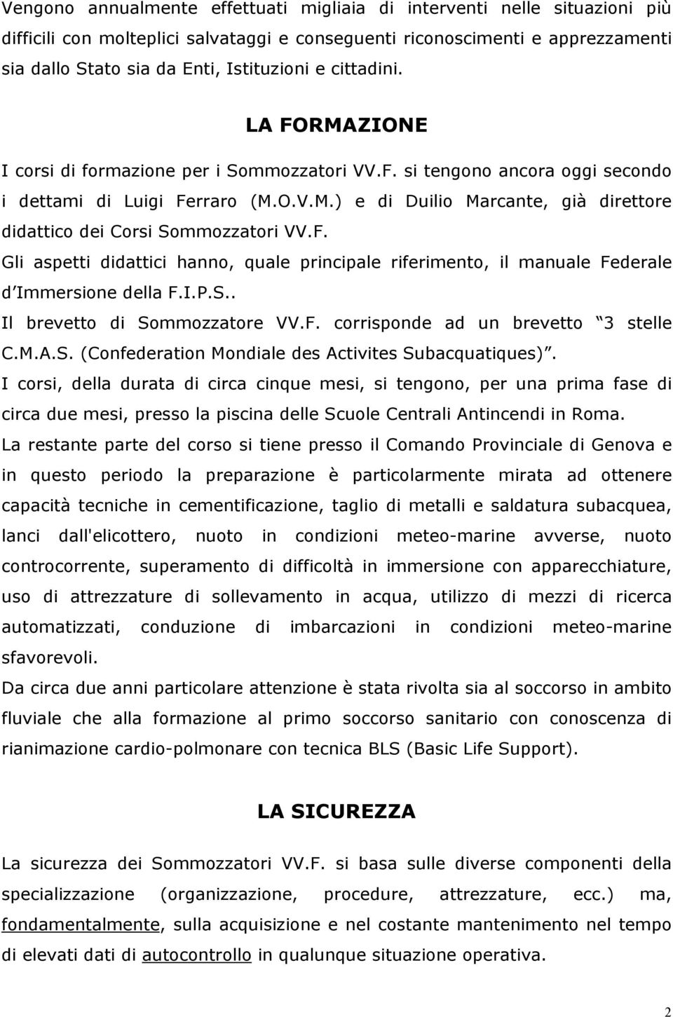 F. Gli aspetti didattici hanno, quale principale riferimento, il manuale Federale d Immersione della F.I.P.S.. Il brevetto di Sommozzatore VV.F. corrisponde ad un brevetto 3 stelle C.M.A.S. (Confederation Mondiale des Activites Subacquatiques).