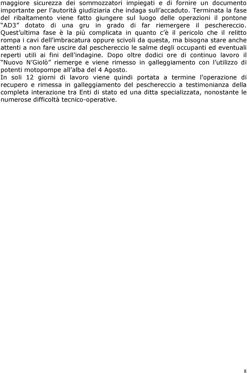 Quest ultima fase è la più complicata in quanto c è il pericolo che il relitto rompa i cavi dell imbracatura oppure scivoli da questa, ma bisogna stare anche attenti a non fare uscire dal