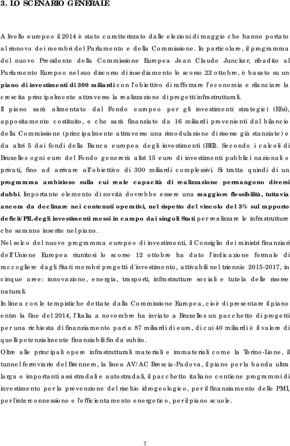 piano di investimenti di 300 miliardi con l obiettivo di rafforzare l economia e rilanciare la crescita principalmente attraverso la realizzazione di progetti infrastrutturali.