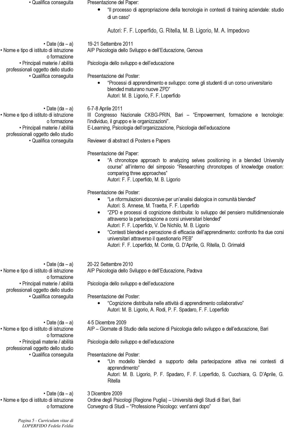 Impedovo Date (da a) 19-21 Settembre 2011 AIP Psicologia dello Sviluppo e dell Educazione, Genova Principali materie / abilità Psicologia dello sviluppo e dell educazione Qualifica conseguita