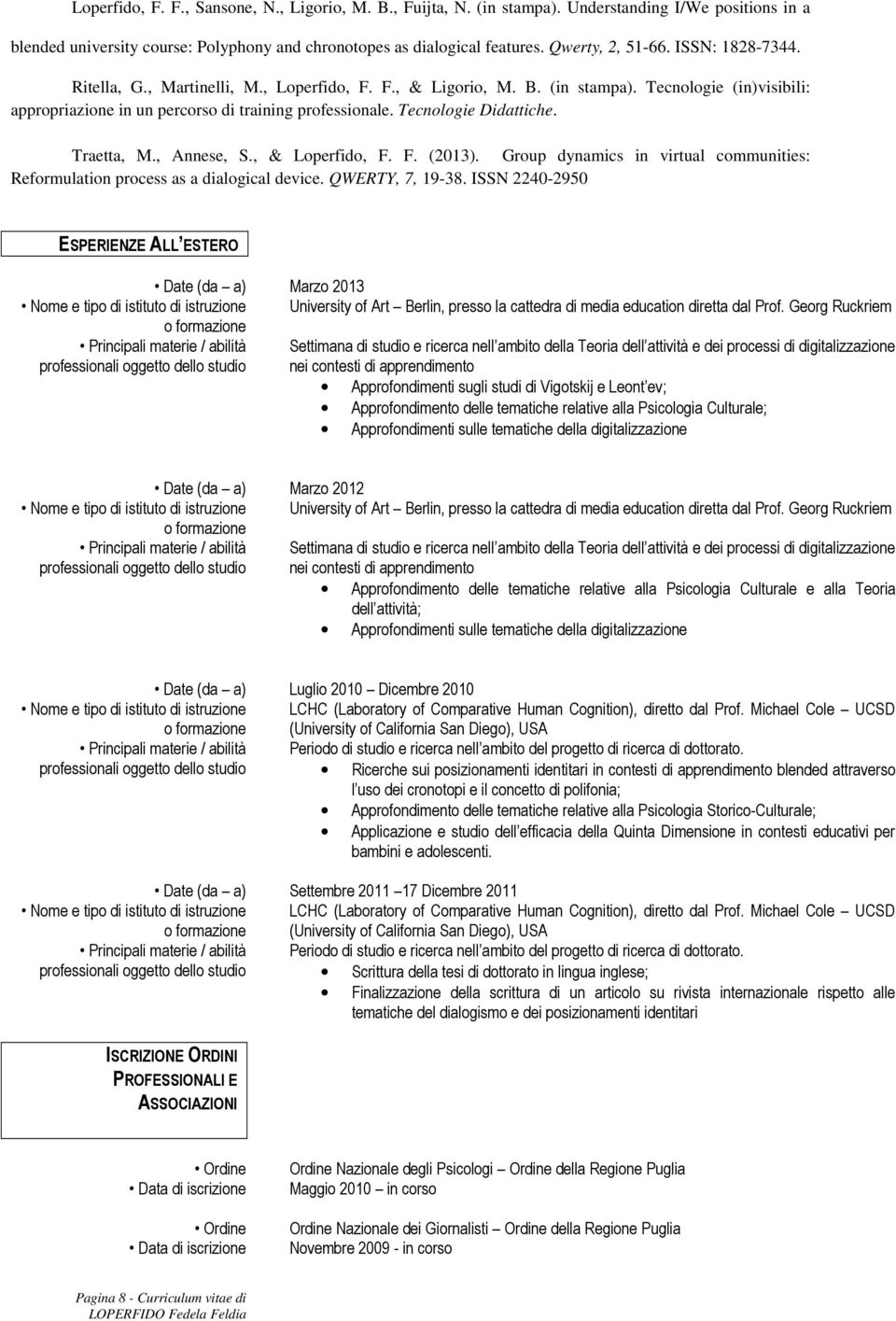 Traetta, M., Annese, S., & Loperfido, F. F. (2013). Group dynamics in virtual communities: Reformulation process as a dialogical device. QWERTY, 7, 19-38.