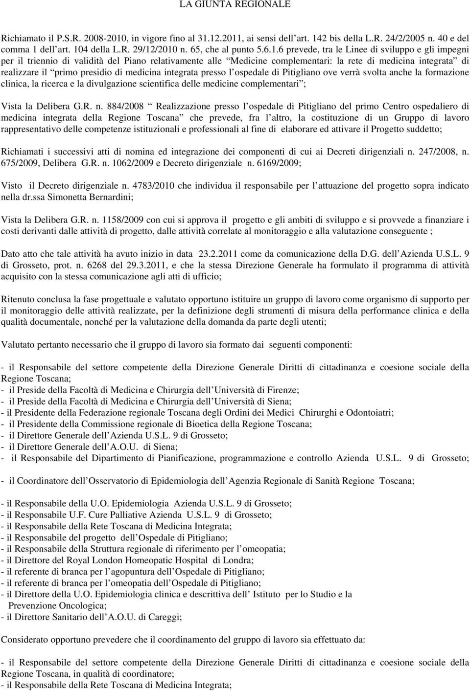 6 prevede, tra le Linee di sviluppo e gli impegni per il triennio di validità del Piano relativamente alle Medicine complementari: la rete di medicina integrata di realizzare il primo presidio di