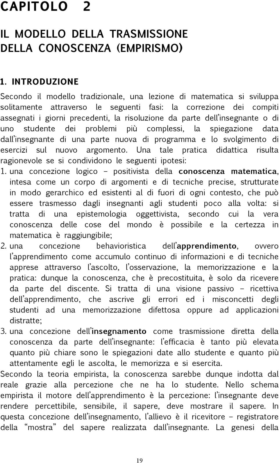 parte dell insegnante o di uno studente dei problemi più complessi, la spiegazione data dall insegnante di una parte nuova di programma e lo svolgimento di esercizi sul nuovo argomento.