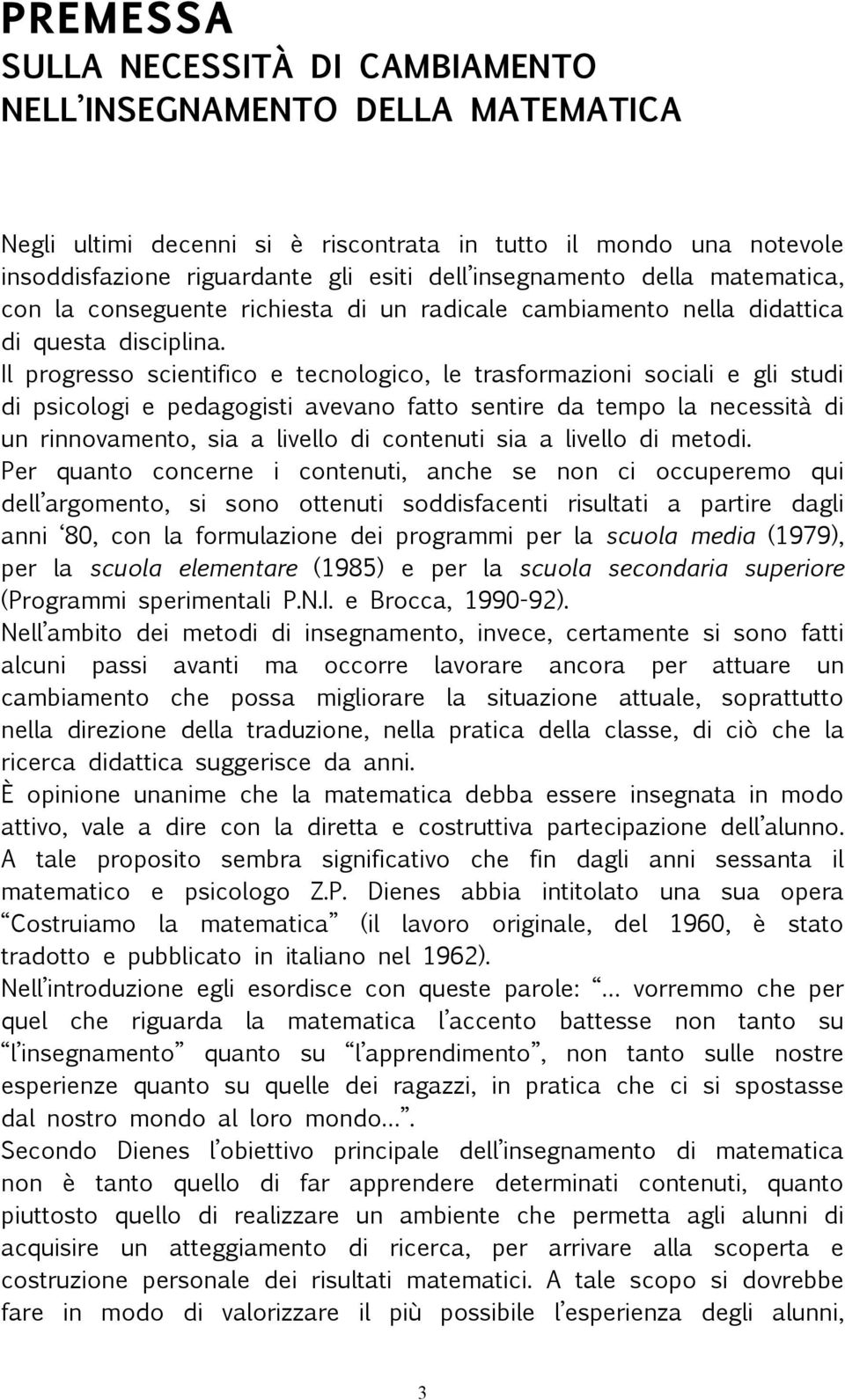 Il progresso scientifico e tecnologico, le trasformazioni sociali e gli studi di psicologi e pedagogisti avevano fatto sentire da tempo la necessità di un rinnovamento, sia a livello di contenuti sia