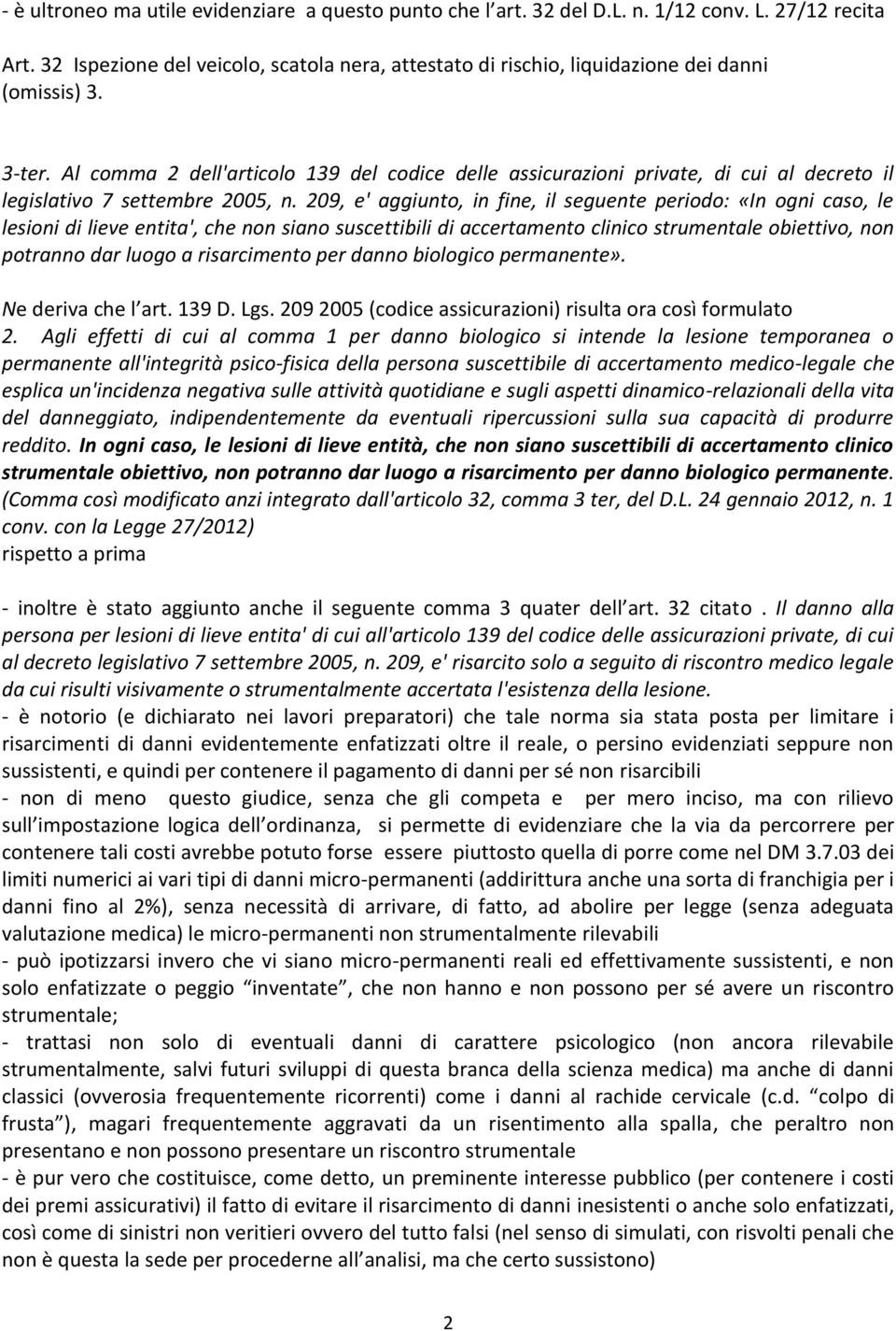 Al comma 2 dell'articolo 139 del codice delle assicurazioni private, di cui al decreto il legislativo 7 settembre 2005, n.