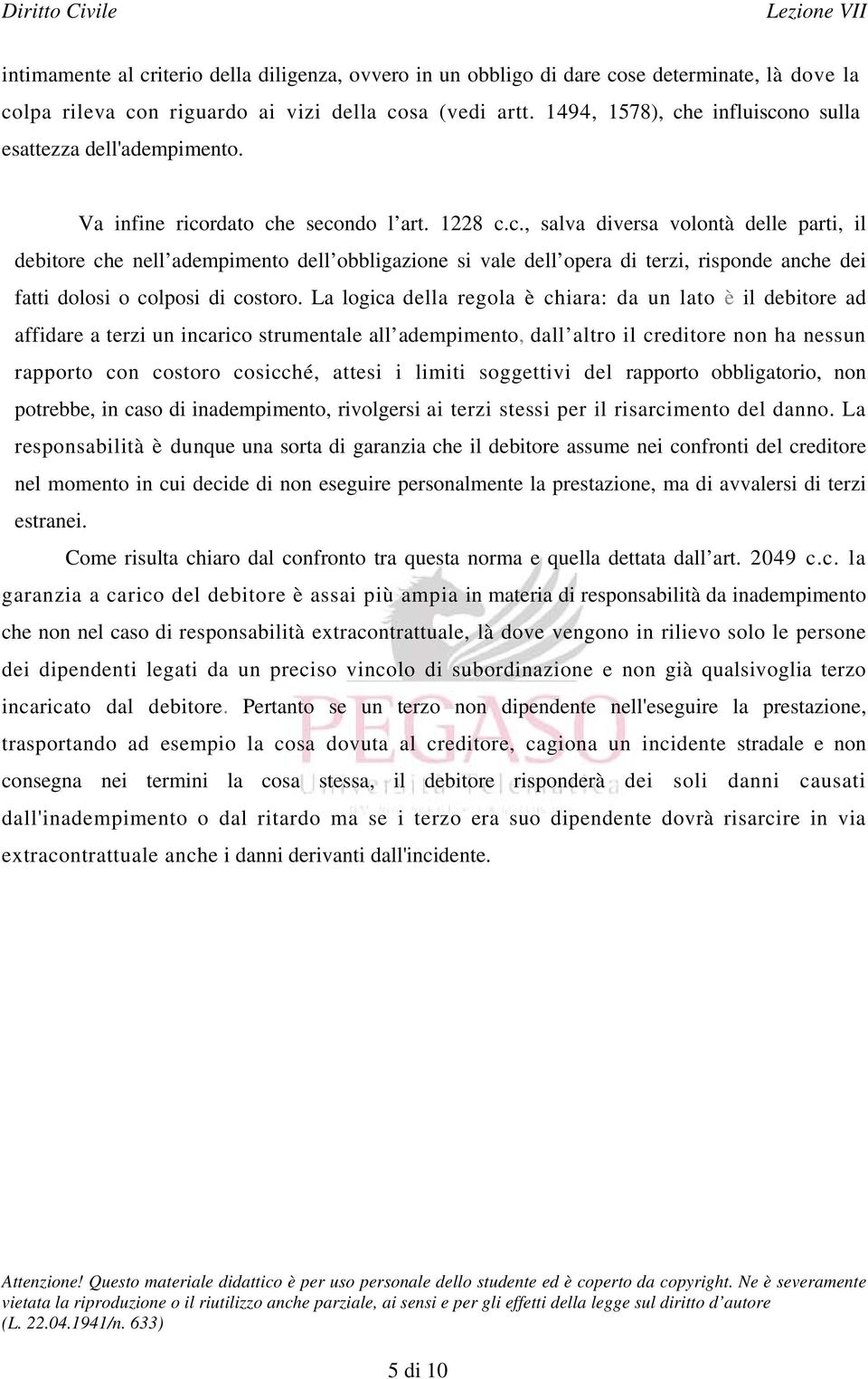 La logica della regola è chiara: da un lato è il debitore ad affidare a terzi un incarico strumentale all adempimento, dall altro il creditore non ha nessun rapporto con costoro cosicché, attesi i