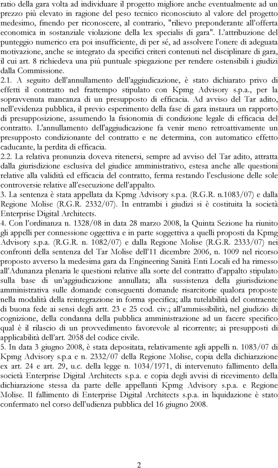 L attribuzione del punteggio numerico era poi insufficiente, di per sé, ad assolvere l onere di adeguata motivazione, anche se integrato da specifici criteri contenuti nel disciplinare di gara, il