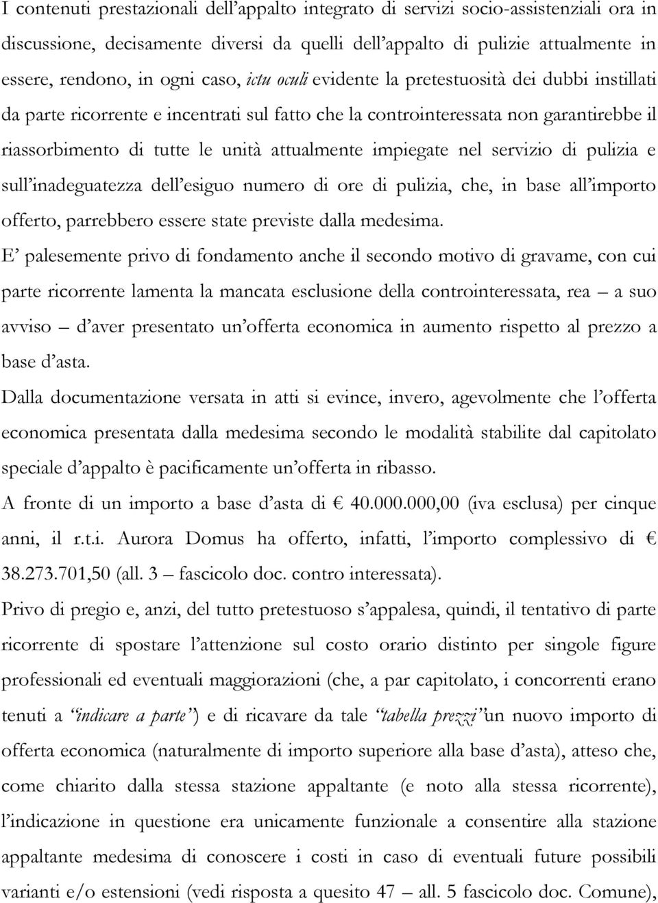 impiegate nel servizio di pulizia e sull inadeguatezza dell esiguo numero di ore di pulizia, che, in base all importo offerto, parrebbero essere state previste dalla medesima.