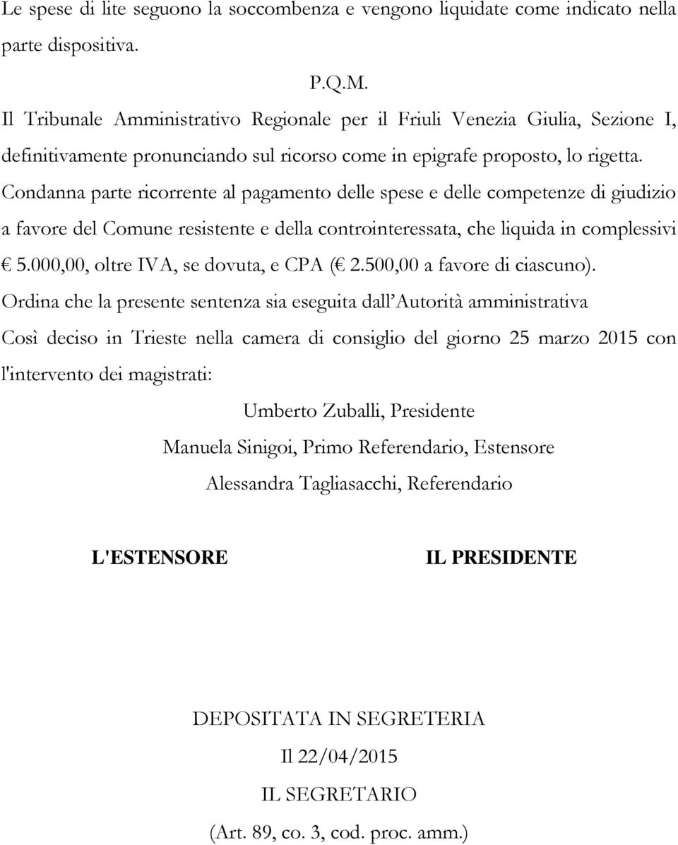 Condanna parte ricorrente al pagamento delle spese e delle competenze di giudizio a favore del Comune resistente e della controinteressata, che liquida in complessivi 5.