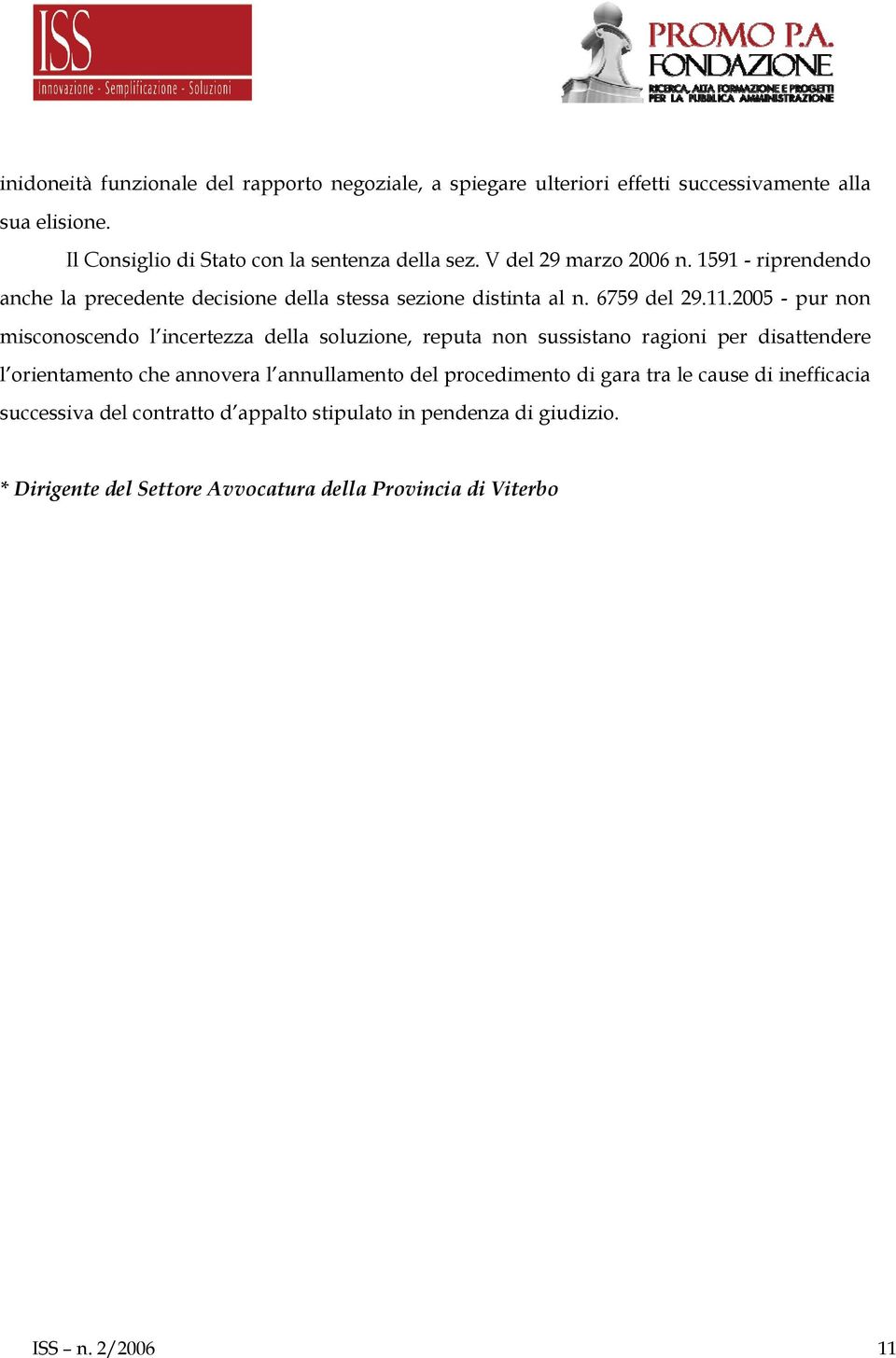 2005 - pur non misconoscendo l incertezza della soluzione, reputa non sussistano ragioni per disattendere l orientamento che annovera l annullamento del