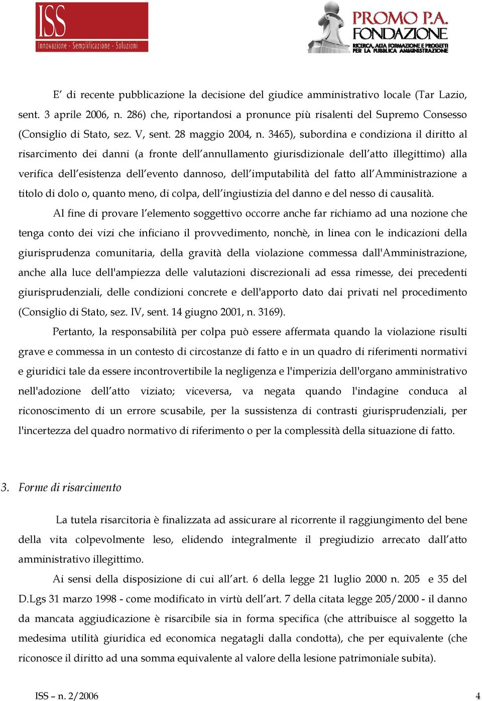 3465), subordina e condiziona il diritto al risarcimento dei danni (a fronte dell annullamento giurisdizionale dell atto illegittimo) alla verifica dell esistenza dell evento dannoso, dell