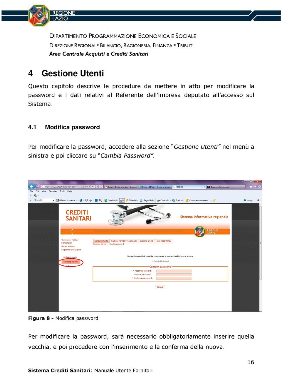 1 Modifica password Per modificare la password, accedere alla sezione Gestione Utenti nel menù a sinistra e poi cliccare su