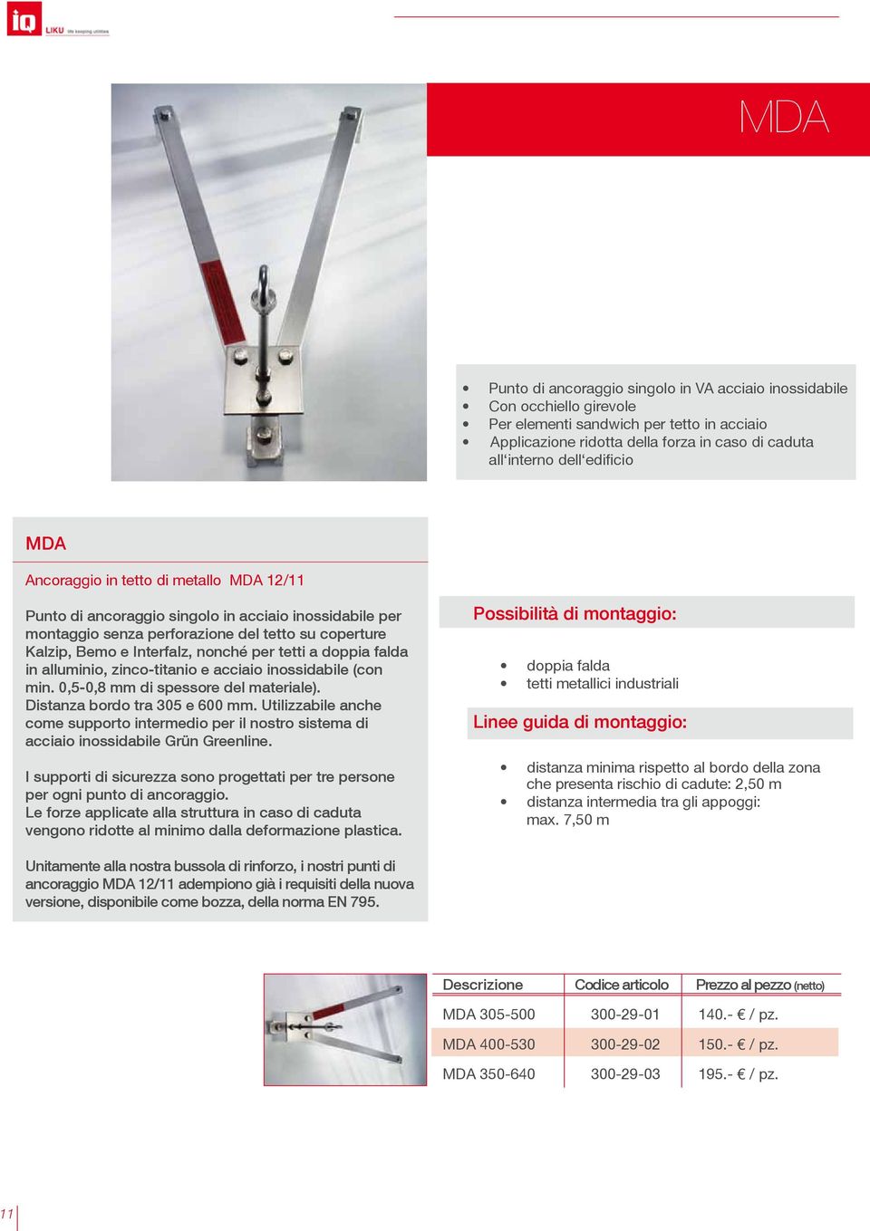 tetti a doppia falda in alluminio, zinco-titanio e acciaio inossidabile (con min. 0,5-0,8 mm di spessore del materiale). Distanza bordo tra 305 e 600 mm.