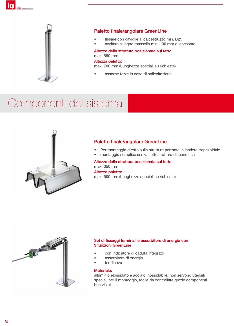 700 mm (Lunghezze speciali su richiesta) assorbe forze in caso di sollecitazione Componenti del sistema Paletto finale/angolare GreenLine Per montaggio diretto sulla struttura portante in lamiera