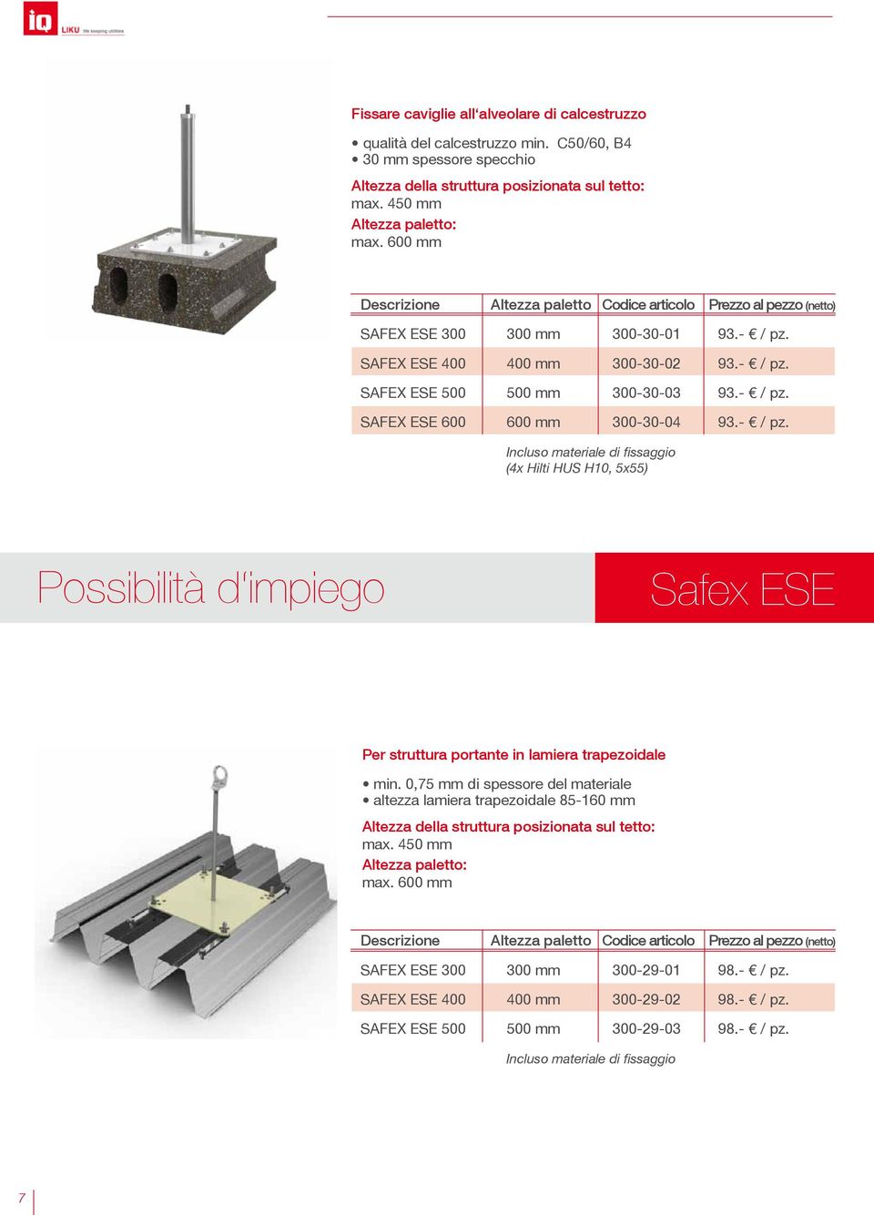 - / pz. Incluso materiale di fissaggio (4x Hilti HUS H10, 5x55) Possibilità d impiego Safex ESE Per struttura portante in lamiera trapezoidale min.