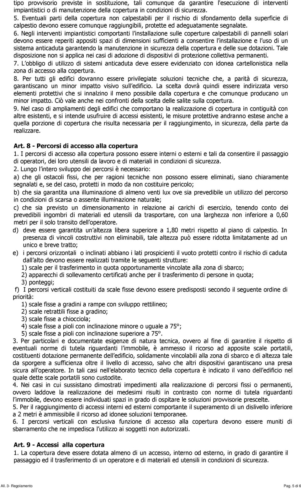 Negli interventi impiantistici comportanti l installazione sulle coperture calpestabili di pannelli solari devono essere reperiti appositi spazi di dimensioni sufficienti a consentire l installazione