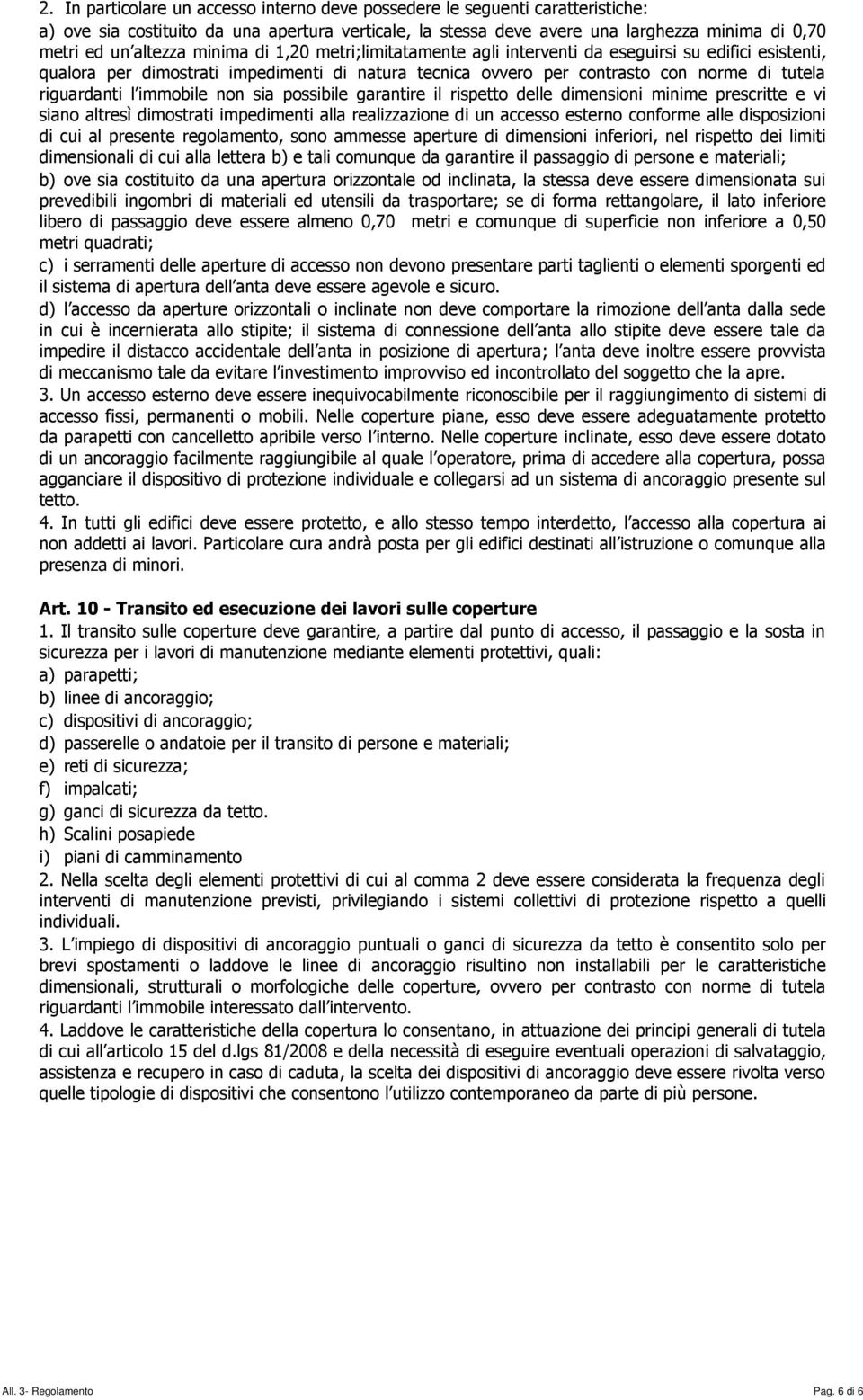 immobile non sia possibile garantire il rispetto delle dimensioni minime prescritte e vi siano altresì dimostrati impedimenti alla realizzazione di un accesso esterno conforme alle disposizioni di