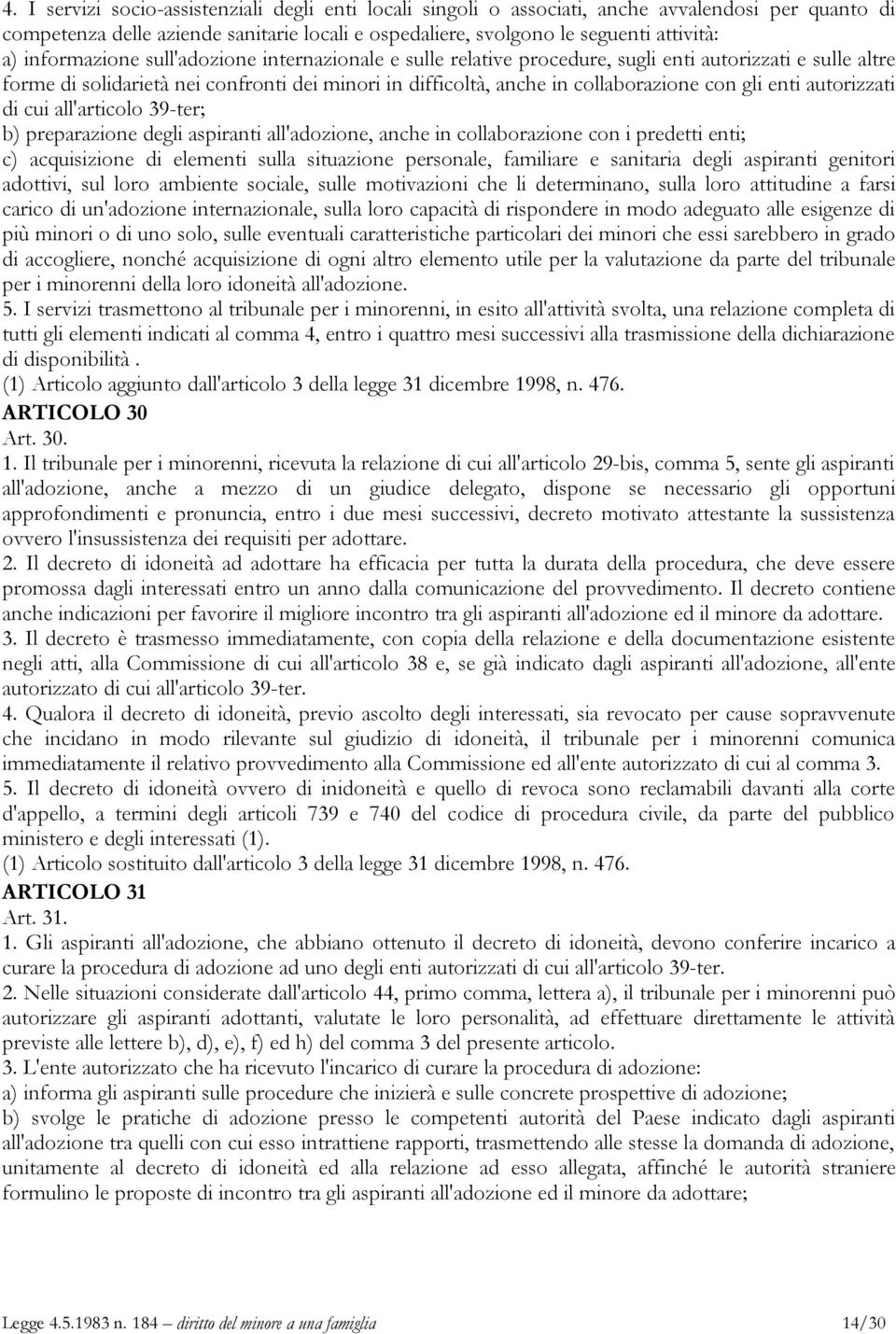 enti autorizzati di cui all'articolo 39-ter; b) preparazione degli aspiranti all'adozione, anche in collaborazione con i predetti enti; c) acquisizione di elementi sulla situazione personale,