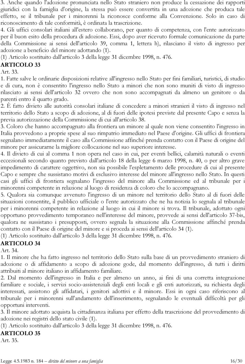 Gli uffici consolari italiani all'estero collaborano, per quanto di competenza, con l'ente autorizzato per il buon esito della procedura di adozione.