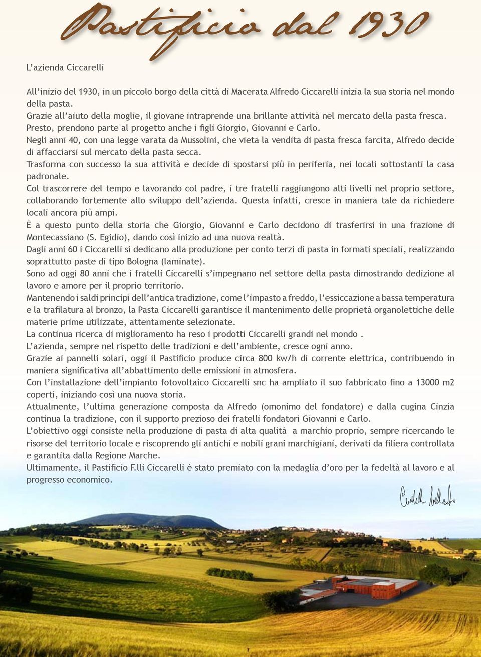 Negli anni 40, con una legge varata da Mussolini, che vieta la vendita di pasta fresca farcita, Alfredo decide di affacciarsi sul mercato della pasta secca.