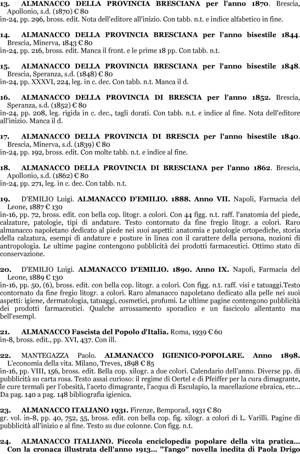 ALMANACCO DELLA PROVINCIA BRESCIANA per l'anno bisestile 1848. Brescia, Speranza, s.d. (1848) 80 in-24, pp. XXXVI, 224, leg. in c. dec. Con tabb. n.t. Manca il d. 16.