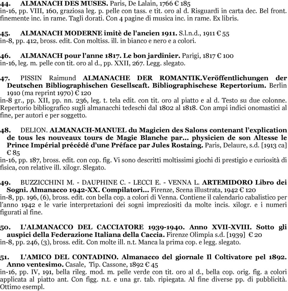 ALMANACH pour l'anne 1817. Le bon jardinier. Parigi, 1817 100 in-16, leg. m. pelle con tit. oro al d., pp. XXII, 267. Legg. slegato. 47. PISSIN Raimund ALMANACHE DER ROMANTIK.