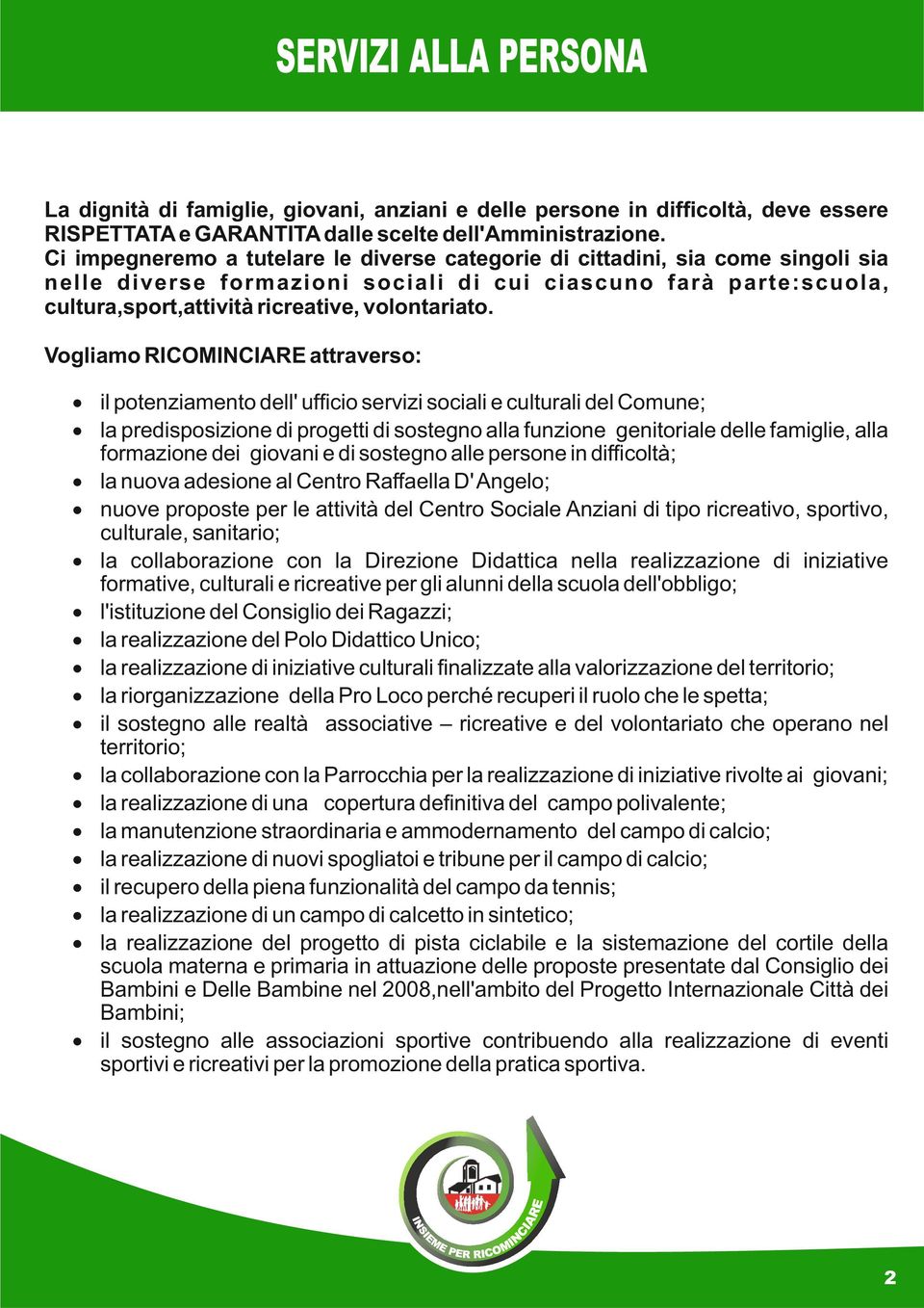 Vogliamo RICOMINCIARE attraverso: il potenziamento dell' ufﬁcio servizi sociali e culturali del Comune; la predisposizione di progetti di sostegno alla funzione genitoriale delle famiglie, alla