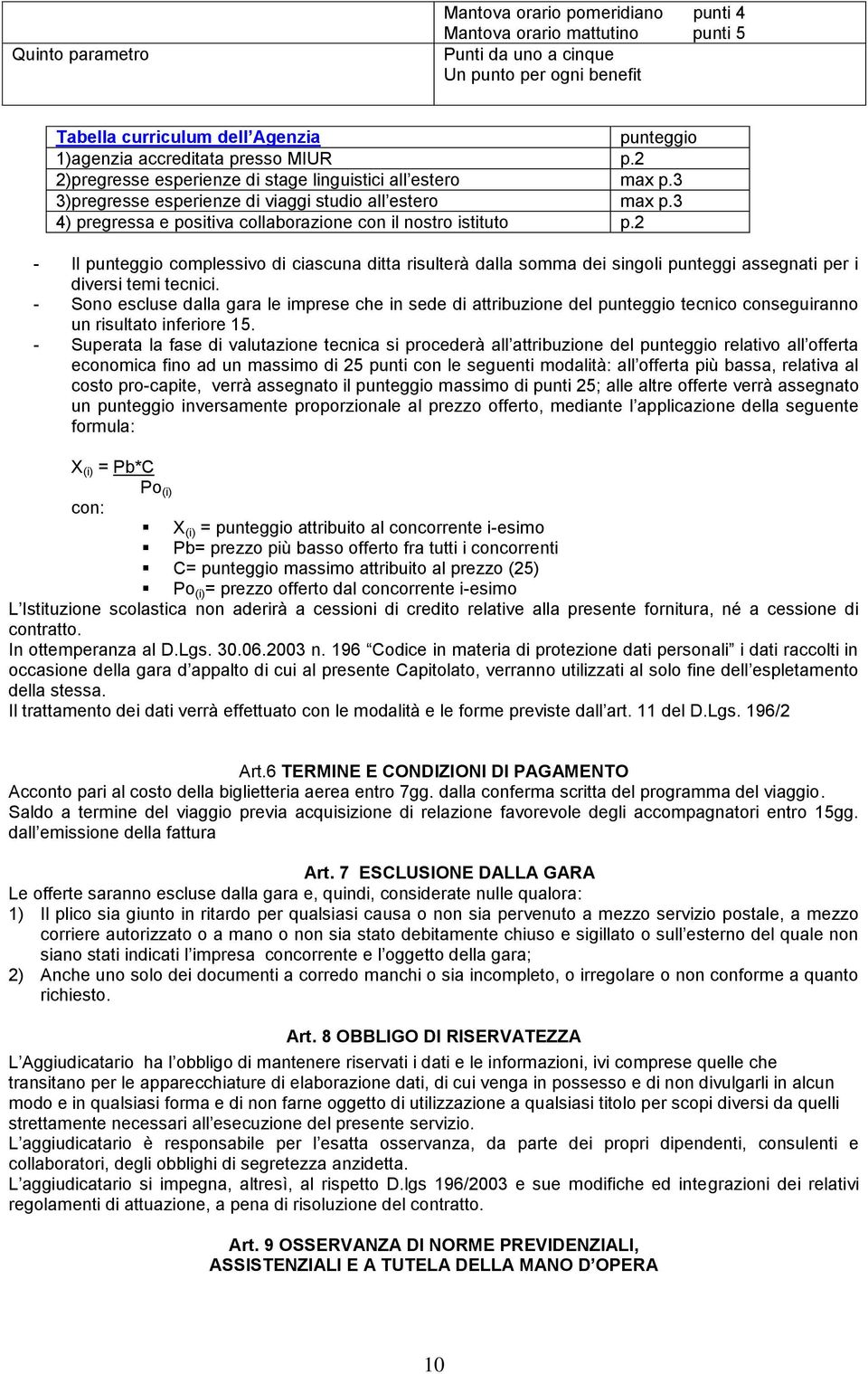 3 4) pregressa e positiva collaborazione con il nostro istituto p.2 - Il punteggio complessivo di ciascuna ditta risulterà dalla somma dei singoli punteggi assegnati per i diversi temi tecnici.