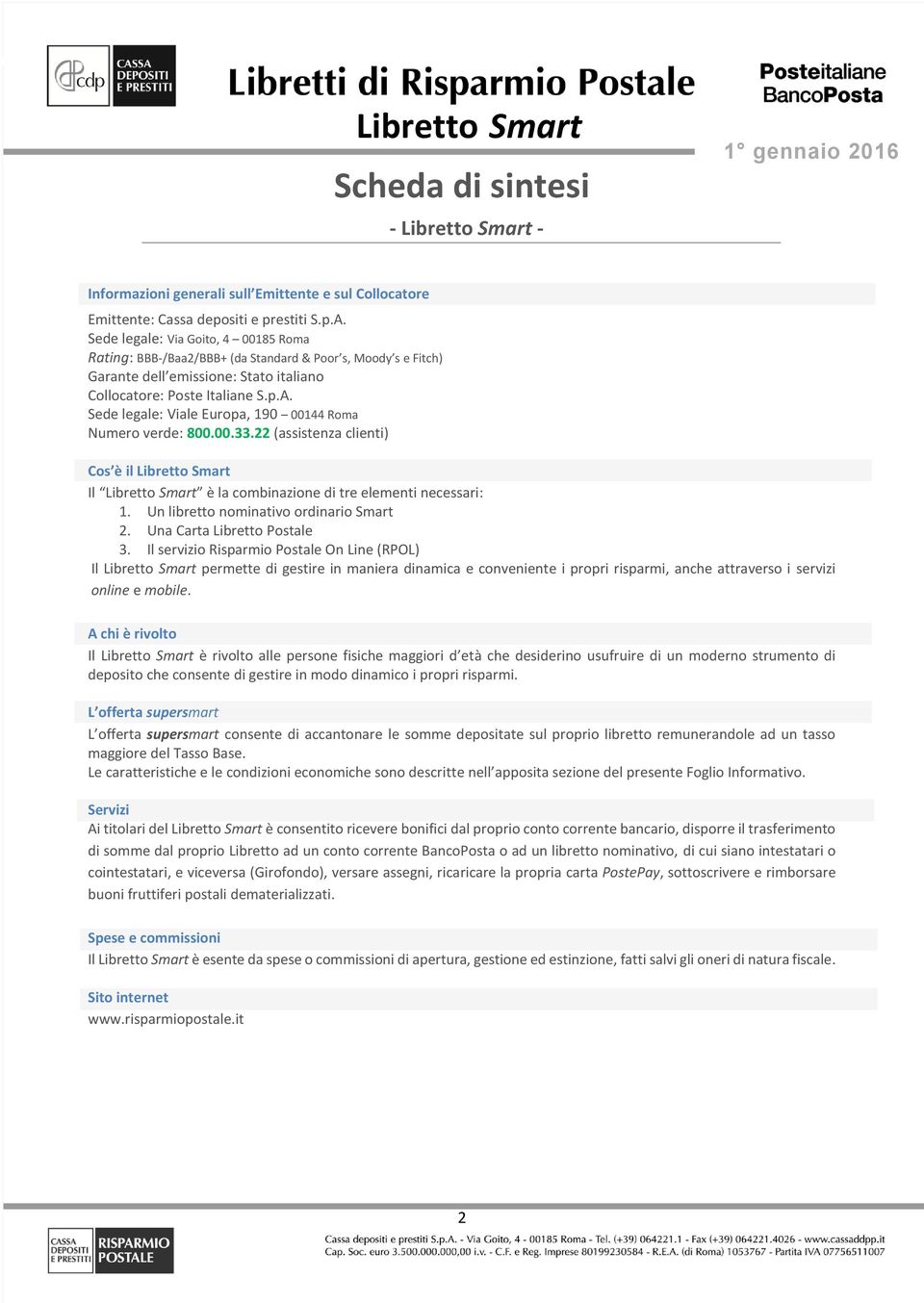 Sede legale: Viale Europa, 190 00144 Roma Numero verde: 800.00.33.22 (assistenza clienti) Cos è il Libretto Smart Il Libretto Smart è la combinazione di tre elementi necessari: 1.