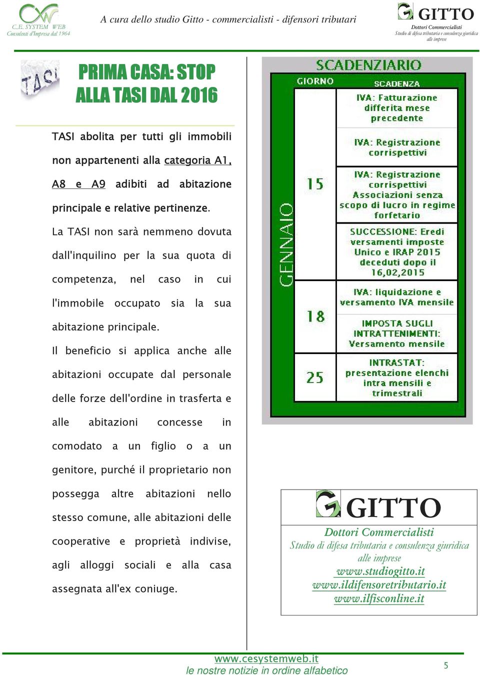 Il beneficio si applica anche alle abitazioni occupate dal personale delle forze dell'ordine in trasferta e alle abitazioni concesse in comodato a un figlio o a un genitore, purché il