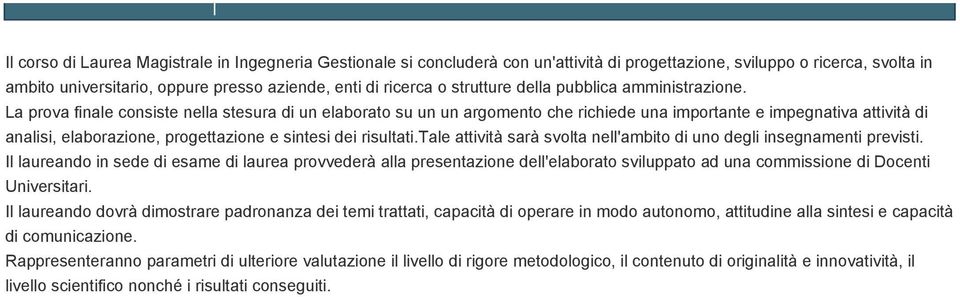 La prova finale consiste nella stesura di un elaborato su un un argomento che richiede una importante e impegnativa attività di analisi, elaborazione, progettazione e sintesi dei risultati.