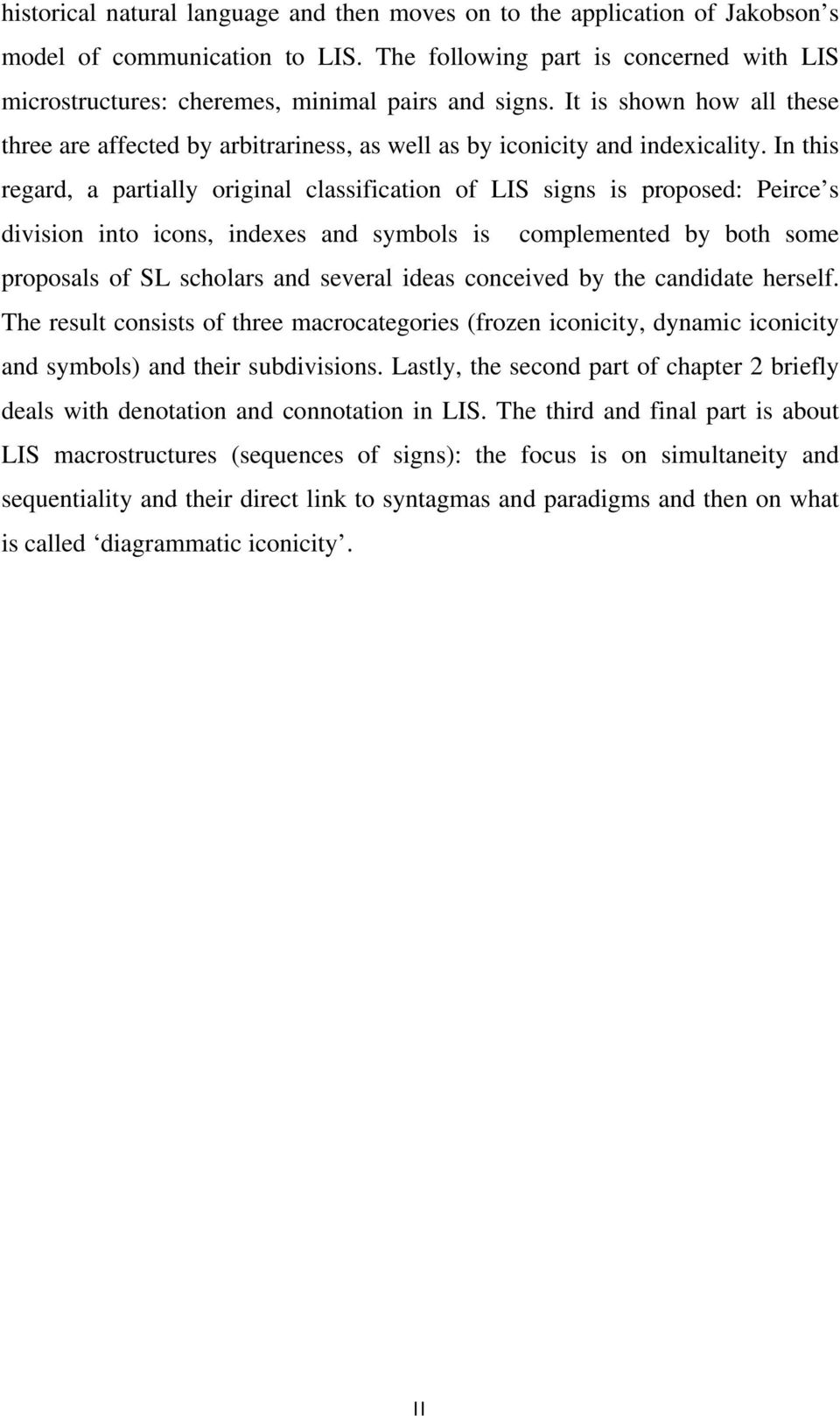 In this regard, a partially original classification of LIS signs is proposed: Peirce s division into icons, indexes and symbols is complemented by both some proposals of SL scholars and several ideas