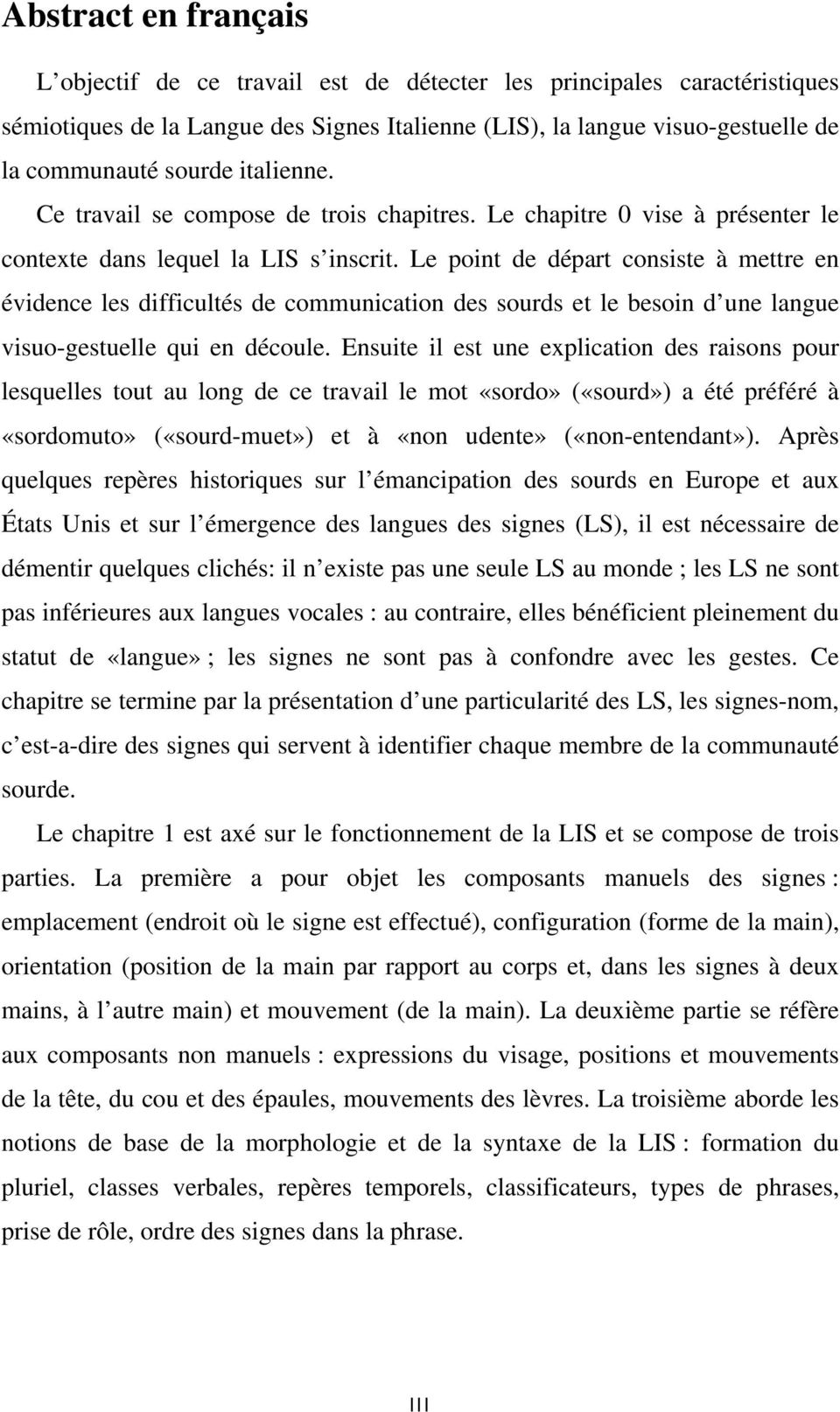 Le point de départ consiste à mettre en évidence les difficultés de communication des sourds et le besoin d une langue visuo-gestuelle qui en découle.