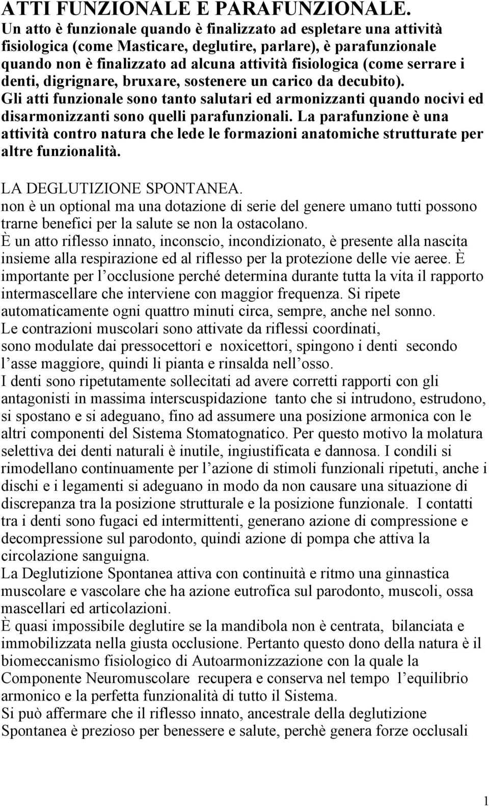 serrare i denti, digrignare, bruxare, sostenere un carico da decubito). Gli atti funzionale sono tanto salutari ed armonizzanti quando nocivi ed disarmonizzanti sono quelli parafunzionali.