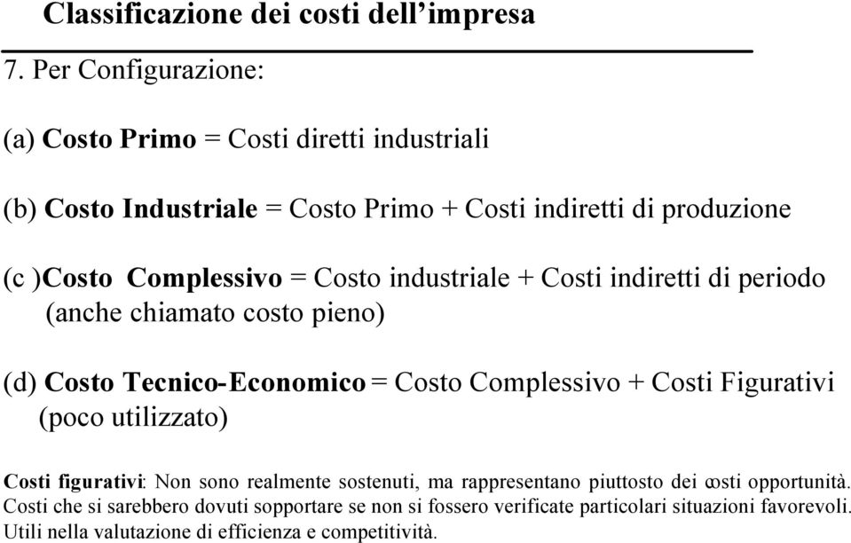 = Costo industriale + Costi indiretti di periodo (anche chiamato costo pieno) (d) Costo Tecnico-Economico = Costo Complessivo + Costi Figurativi (poco
