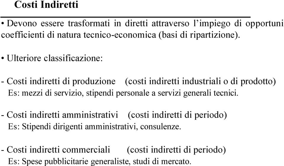 Ulteriore classificazione: - Costi indiretti di produzione (costi indiretti industriali o di prodotto) Es: mezzi di servizio, stipendi