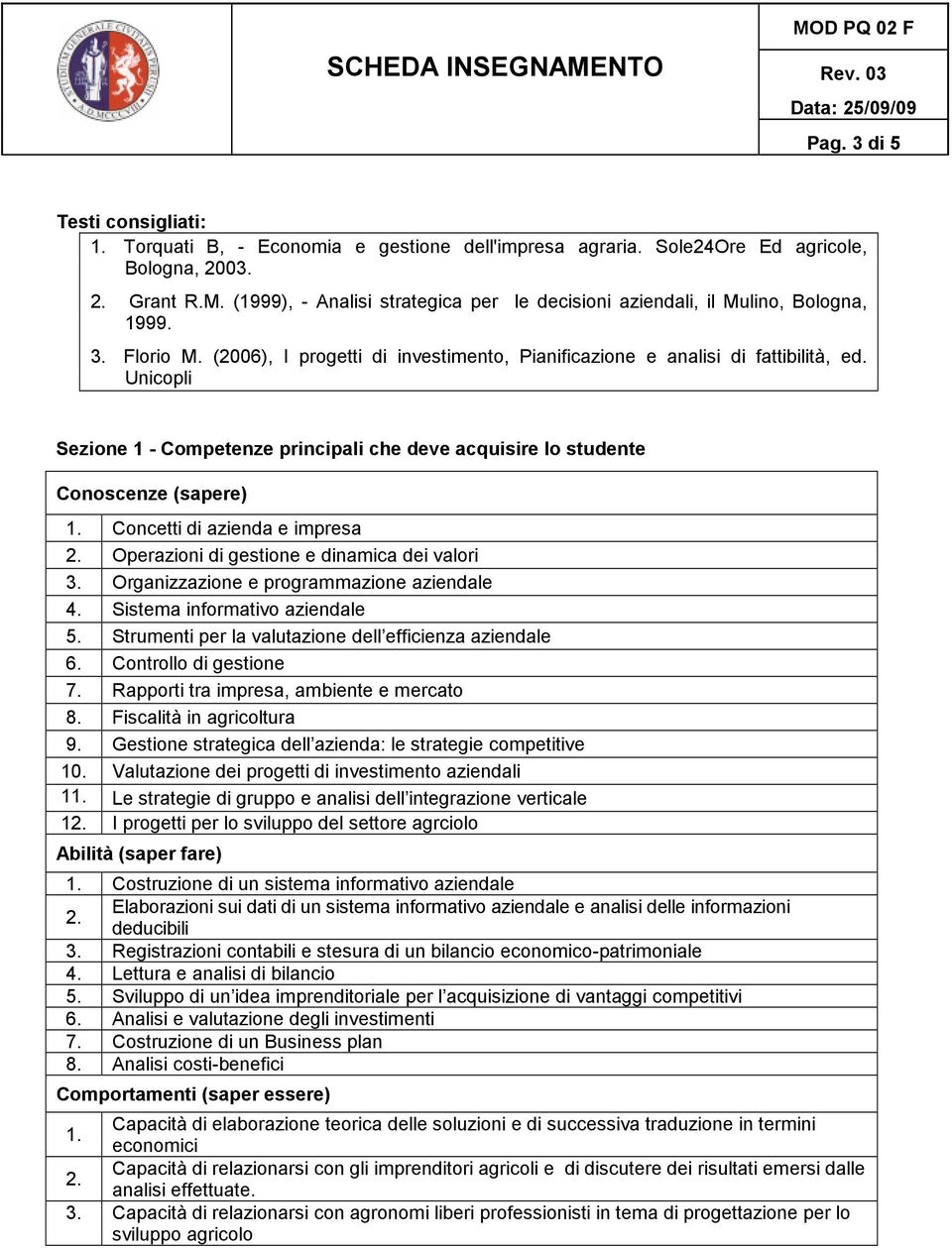 Unicopli Sezione 1 - Competenze principali che deve acquire lo studente Coscenze (sapere) 1. Concetti di azienda e impresa 2. Operazioni di gestione e dinamica dei valori 3.