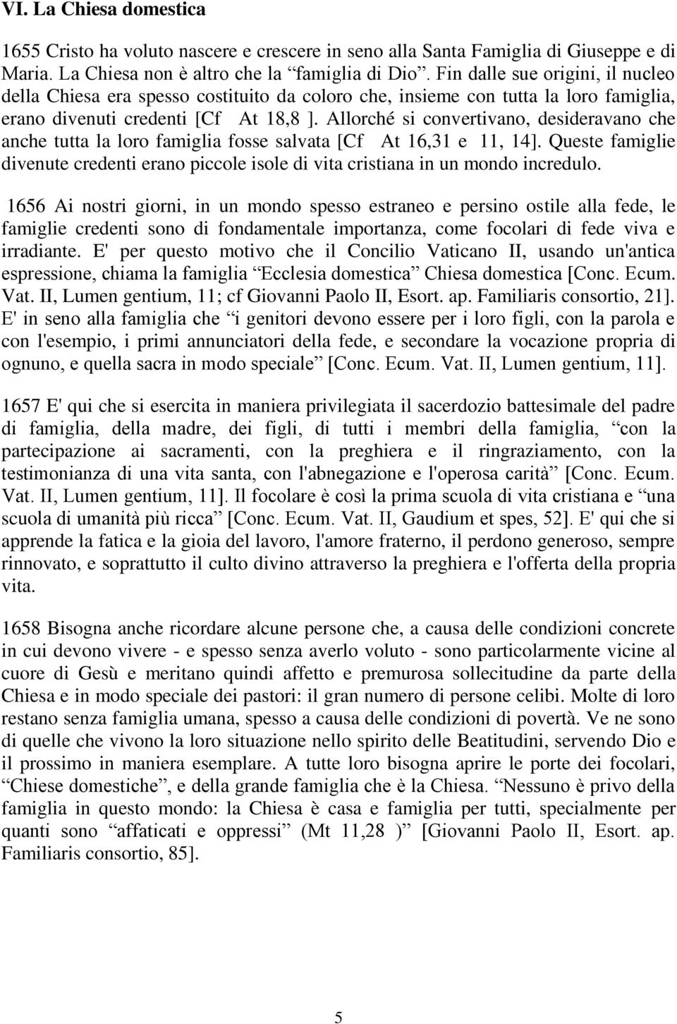 Allorché si convertivano, desideravano che anche tutta la loro famiglia fosse salvata [Cf At 16,31 e 11, 14].