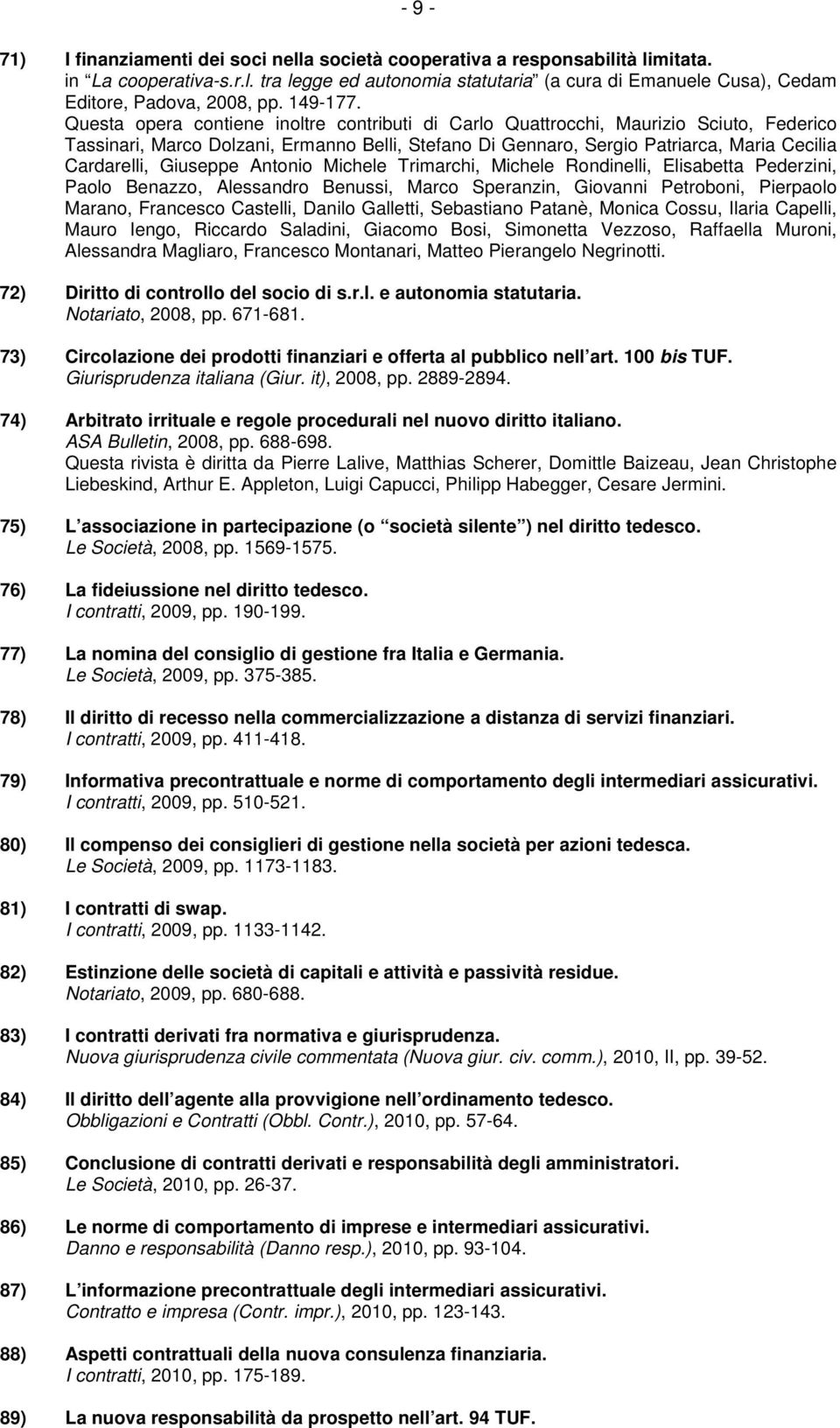 Questa opera contiene inoltre contributi di Carlo Quattrocchi, Maurizio Sciuto, Federico Tassinari, Marco Dolzani, Ermanno Belli, Stefano Di Gennaro, Sergio Patriarca, Maria Cecilia Cardarelli,