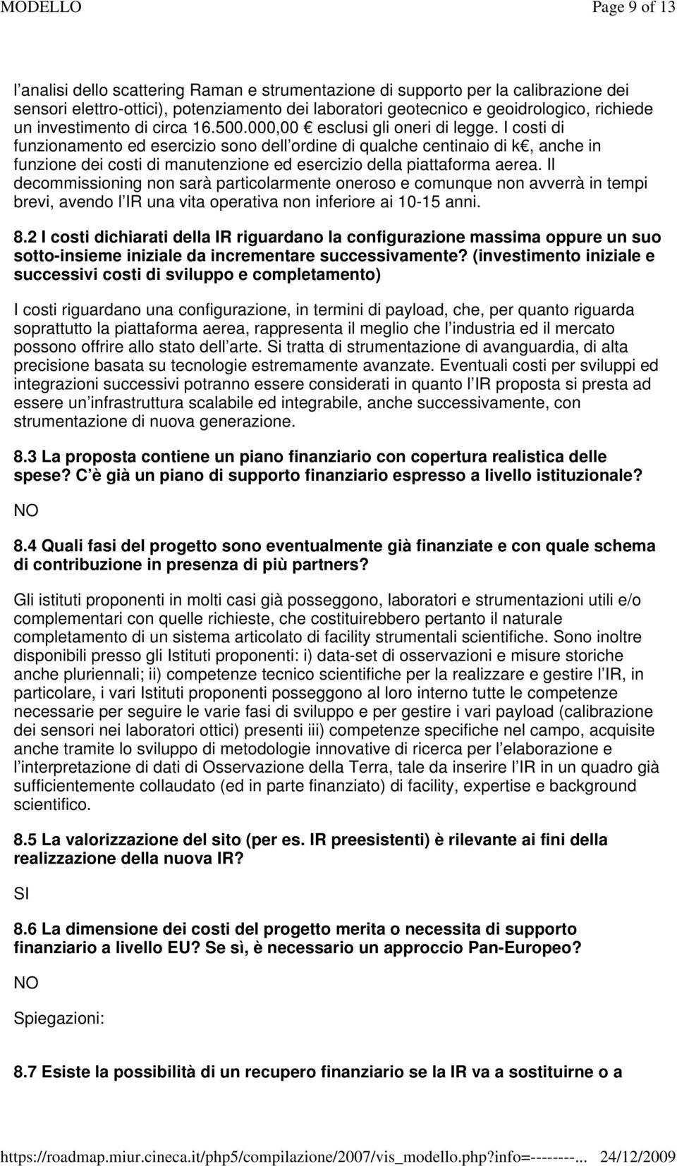 I costi di funzionamento ed esercizio sono dell ordine di qualche centinaio di k, anche in funzione dei costi di manutenzione ed esercizio della piattaforma aerea.