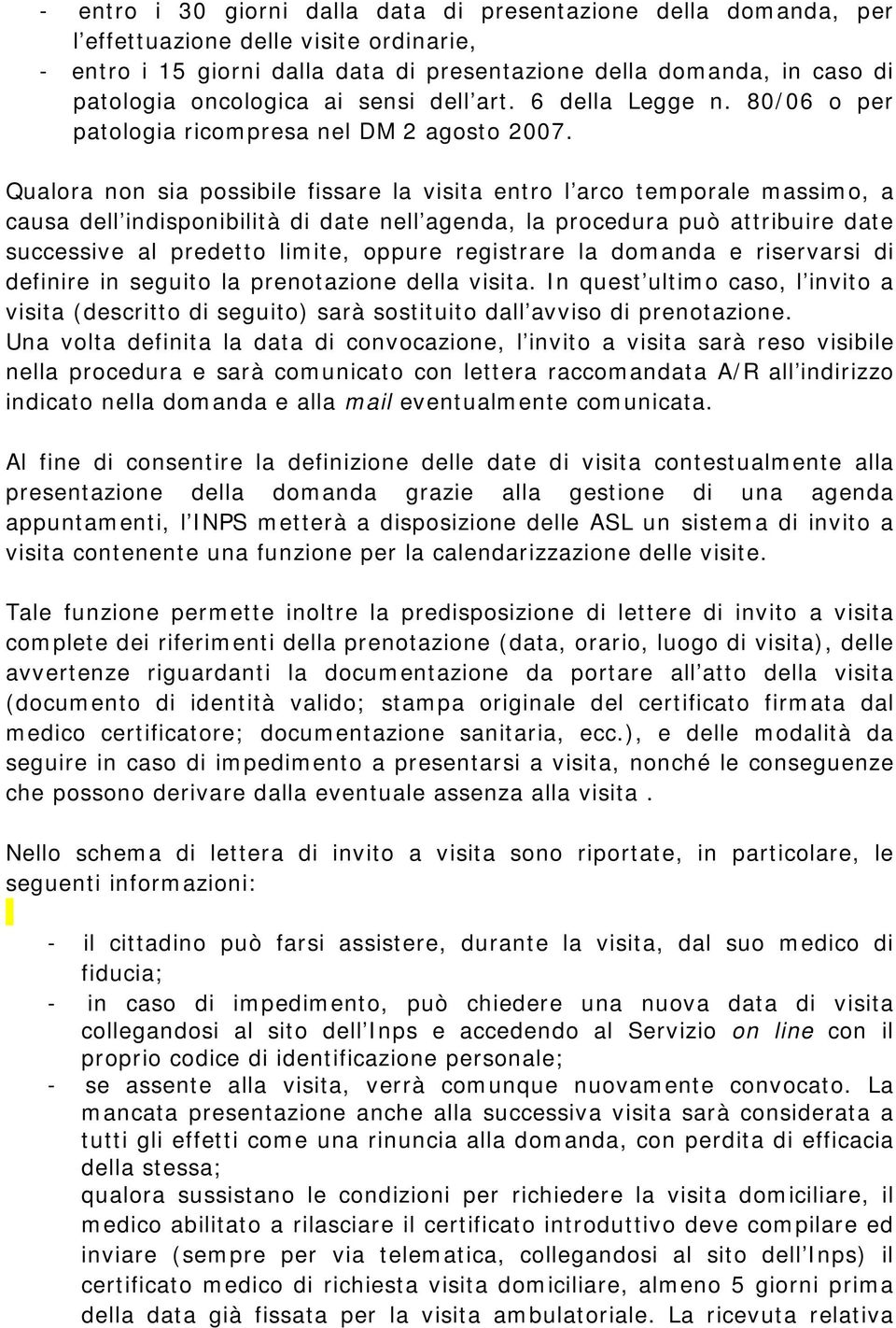 Qualora non sia possibile fissare la visita entro l arco temporale massimo, a causa dell indisponibilità di date nell agenda, la procedura può attribuire date successive al predetto limite, oppure