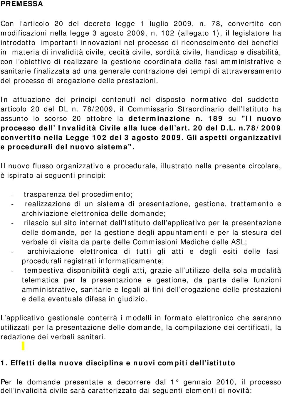 disabilità, con l obiettivo di realizzare la gestione coordinata delle fasi amministrative e sanitarie finalizzata ad una generale contrazione dei tempi di attraversamento del processo di erogazione